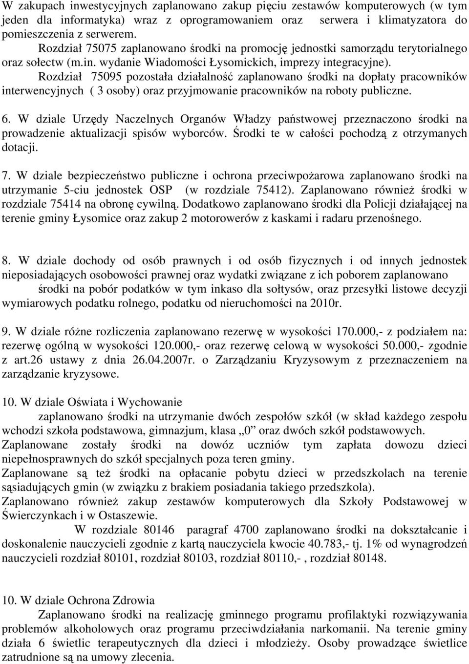 Rozdział 75095 pozostała działalność zaplanowano środki na dopłaty pracowników interwencyjnych ( 3 osoby) oraz przyjmowanie pracowników na roboty publiczne. 6.