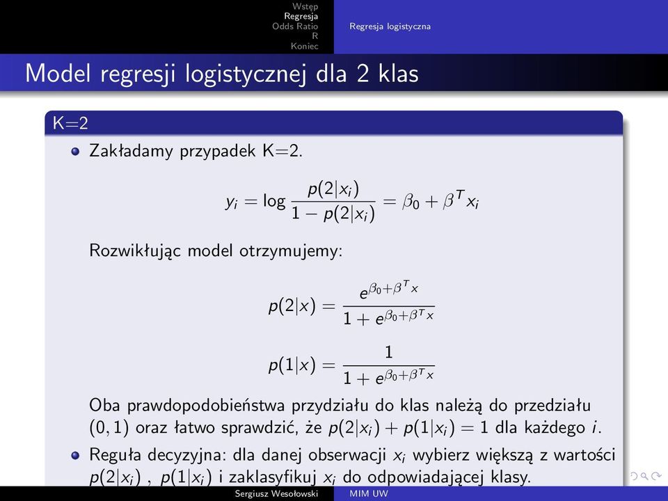 β0+βt x Oba prawdopodobieństwa przydziału do klas należą do przedziału (0, 1) oraz łatwo sprawdzić, że p(2 x i ) + p(1 x i ) =