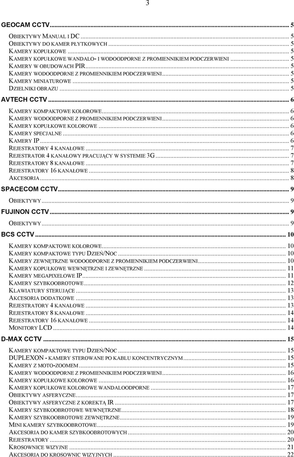 .. 6 AMRY SPCJALN... 6 AMRY IP... 6 RJSTRATORY 4 ANAŁOW... 7 RJSTRATOR 4 ANAŁOWY PRACUJĄCY W SYSTMI 3G... 7 RJSTRATORY 8 ANAŁOW... 7 RJSTRATORY 16 ANAŁOW... 8 ACSORIA... 8 SPACCOM CCTV... 9 OBITYWY.
