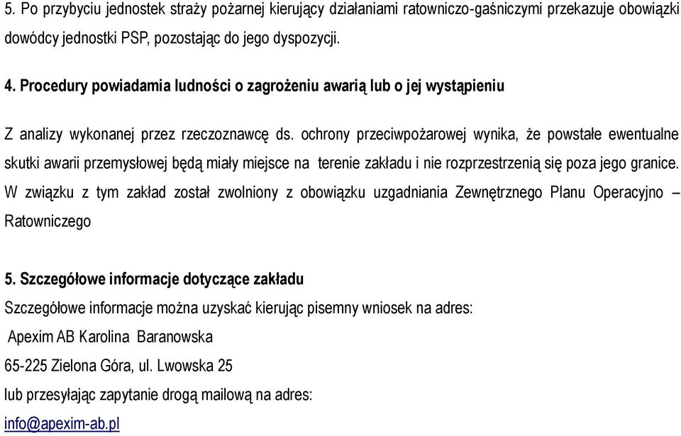 ochrony przeciwpożarowej wynika, że powstałe ewentualne skutki awarii przemysłowej będą miały miejsce na terenie zakładu i nie rozprzestrzenią się poza jego granice.