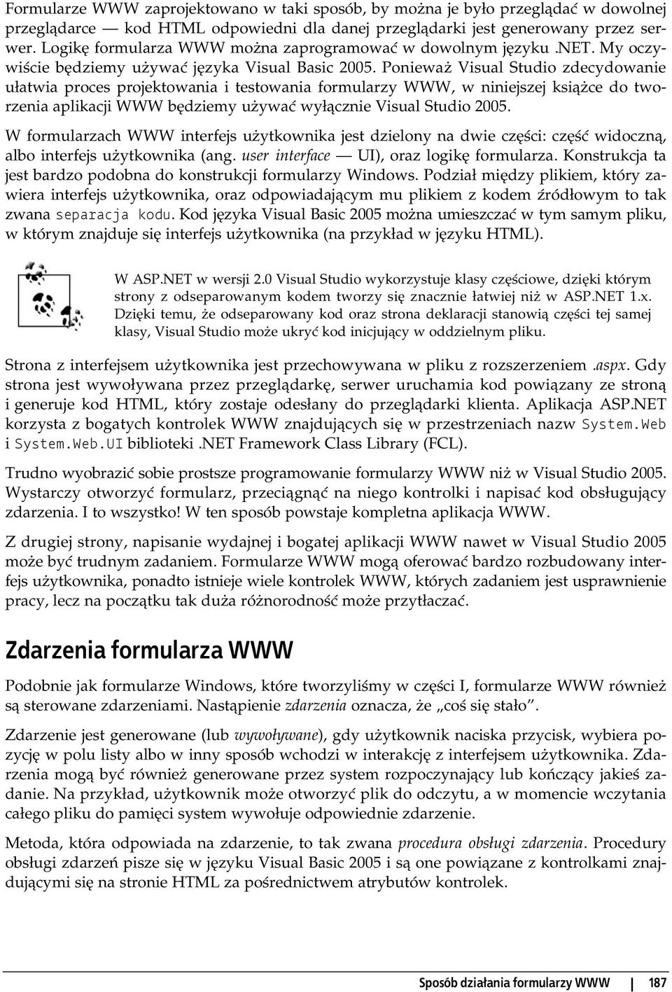 Ponieważ Visual Studio zdecydowanie ułatwia proces projektowania i testowania formularzy WWW, w niniejszej książce do tworzenia aplikacji WWW będziemy używać wyłącznie Visual Studio 2005.