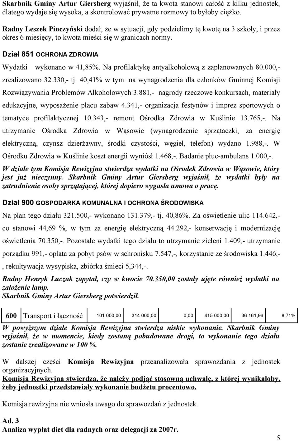 Na profilaktykę antyalkoholową z zaplanowanych 80.000,- zrealizowano 32.330,- tj. 40,41% w tym: na wynagrodzenia dla członków Gminnej Komisji Rozwiązywania Problemów Alkoholowych 3.