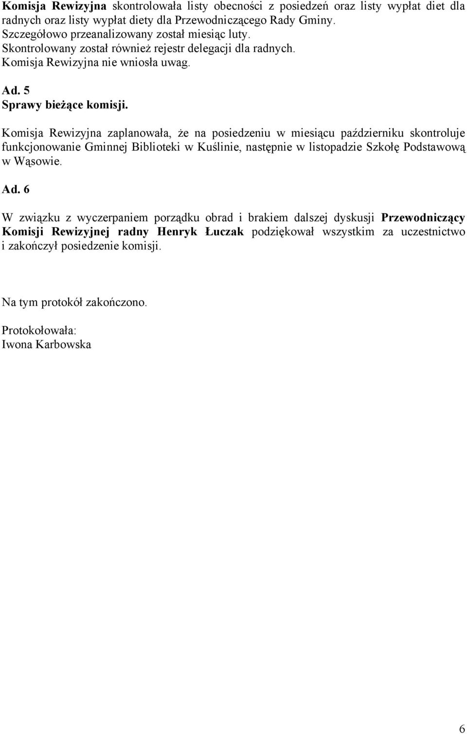 Komisja Rewizyjna zaplanowała, że na posiedzeniu w miesiącu październiku skontroluje funkcjonowanie Gminnej Biblioteki w Kuślinie, następnie w listopadzie Szkołę Podstawową w Wąsowie. Ad.