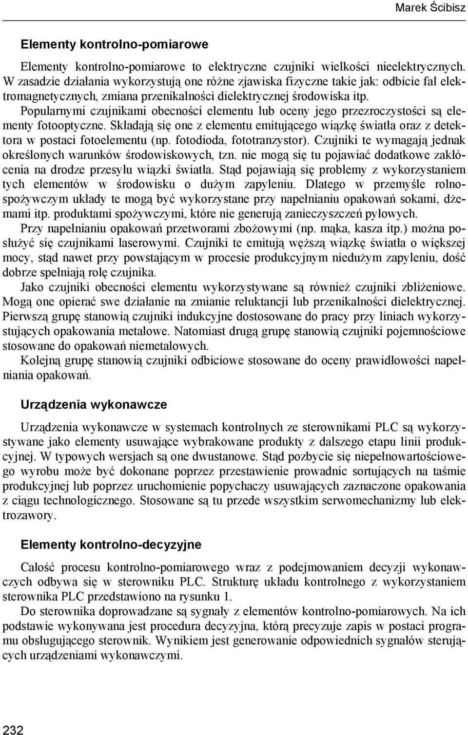 Popularnymi czujnikami obecności elementu lub oceny jego przezroczystości są elementy fotooptyczne. Składają się one z elementu emitującego wiązkę światła oraz z detektora w postaci fotoelementu (np.