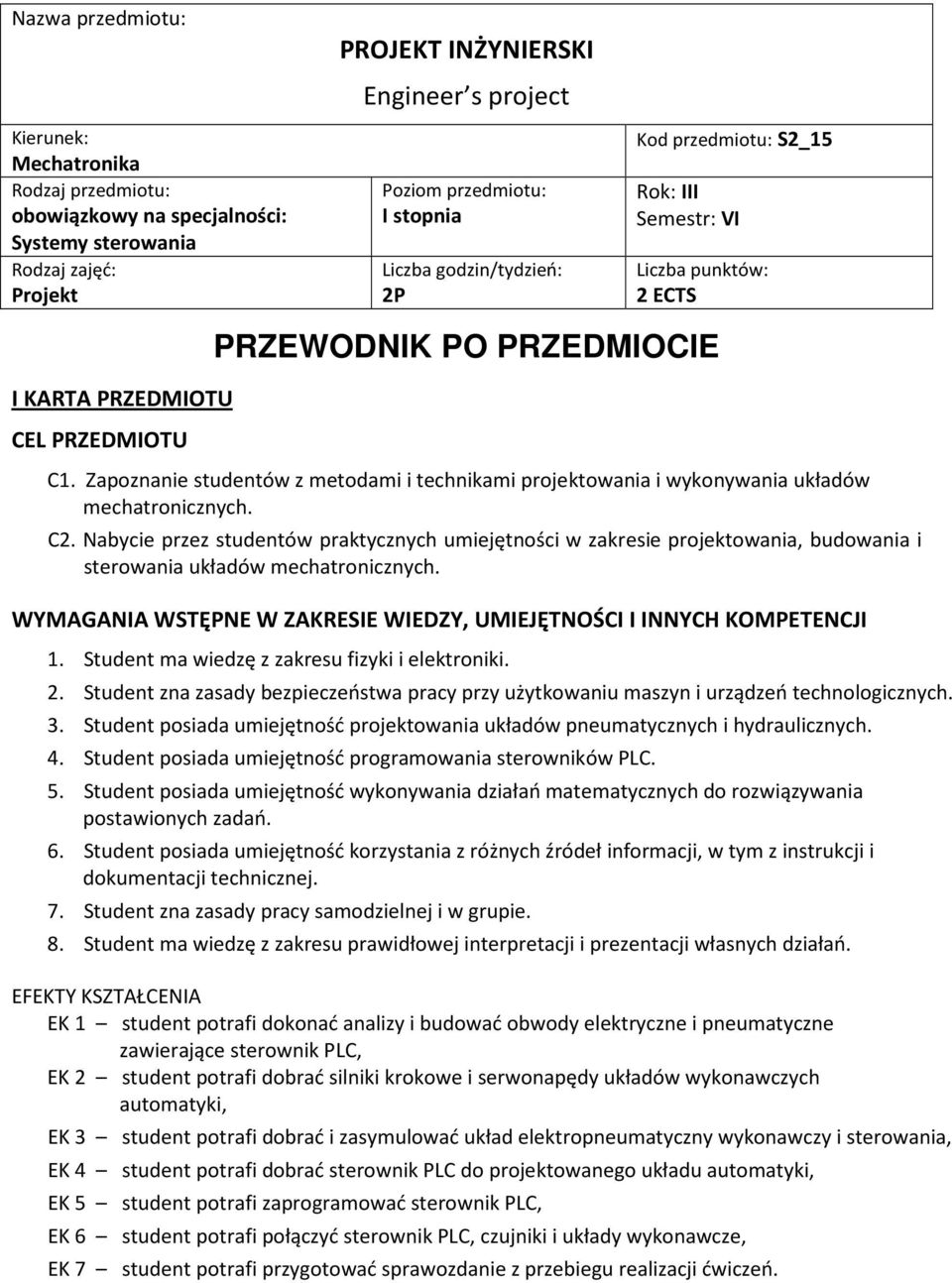 Nabycie przez studentów praktycznych umiejętności w zakresie, budowania i sterowania. WYMAGANIA WSTĘPNE W ZAKRESIE WIEDZY, UMIEJĘTNOŚCI I INNYCH KOMPETENCJI 1. Student ma fizyki i elektroniki. 2.