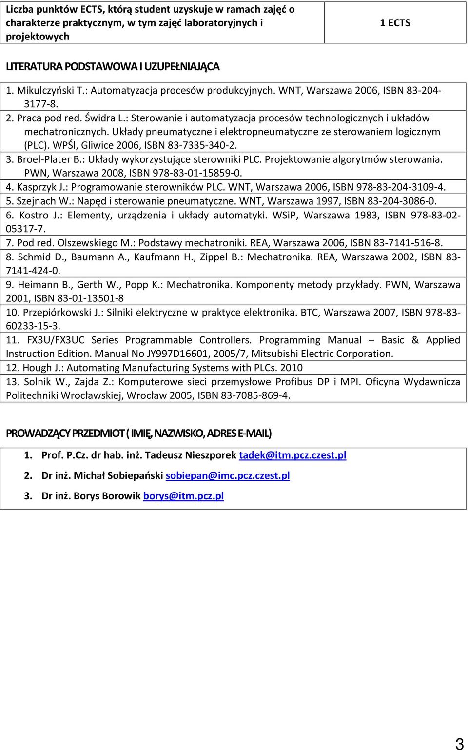 Układy pneumatyczne i elektropneumatyczne ze sterowaniem logicznym (PLC). WPŚl, Gliwice 2006, ISBN 83-7335-340-2. 3. Broel-Plater B.: Układy wykorzystujące sterowniki PLC.