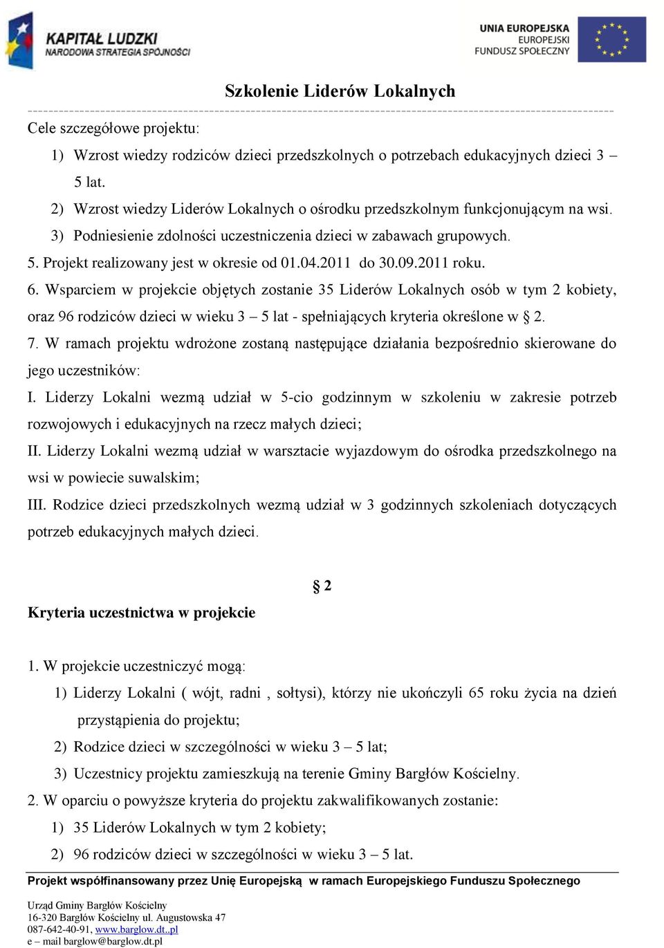 Wsparciem w projekcie objętych zostanie 35 Liderów Lokalnych osób w tym 2 kobiety, oraz 96 rodziców dzieci w wieku 3 5 lat - spełniających kryteria określone w 2. 7.