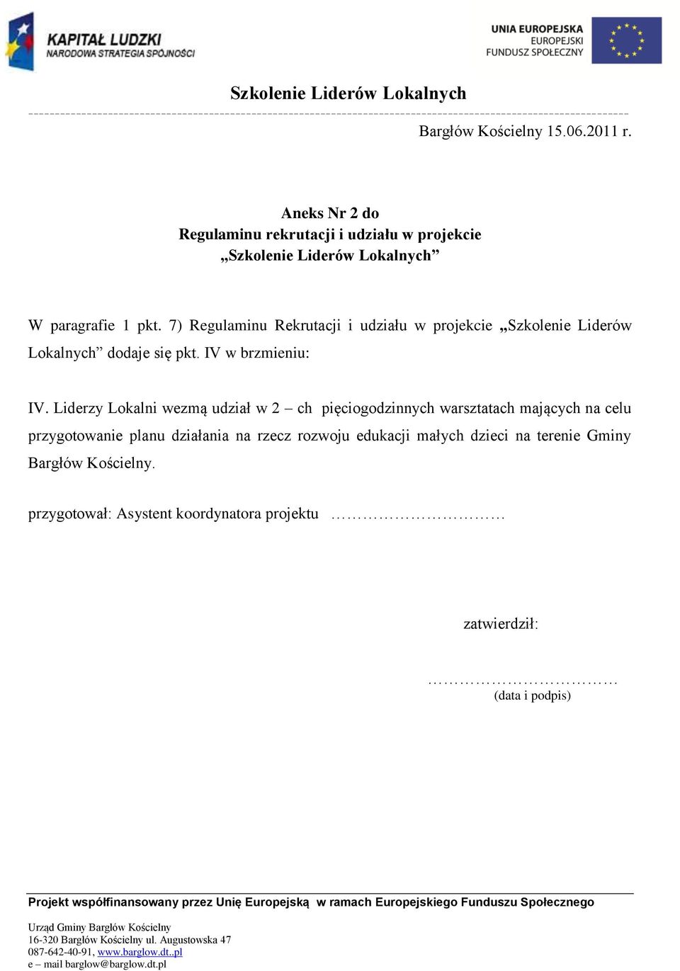 7) Regulaminu Rekrutacji i udziału w projekcie Szkolenie Liderów Lokalnych dodaje się pkt. IV w brzmieniu: IV.