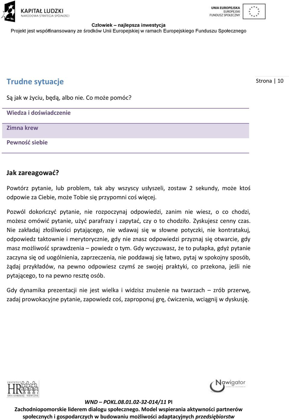 Pozwól dokończyć pytanie, nie rozpoczynaj odpowiedzi, zanim nie wiesz, o co chodzi, możesz omówić pytanie, użyć parafrazy i zapytać, czy o to chodziło. Zyskujesz cenny czas.