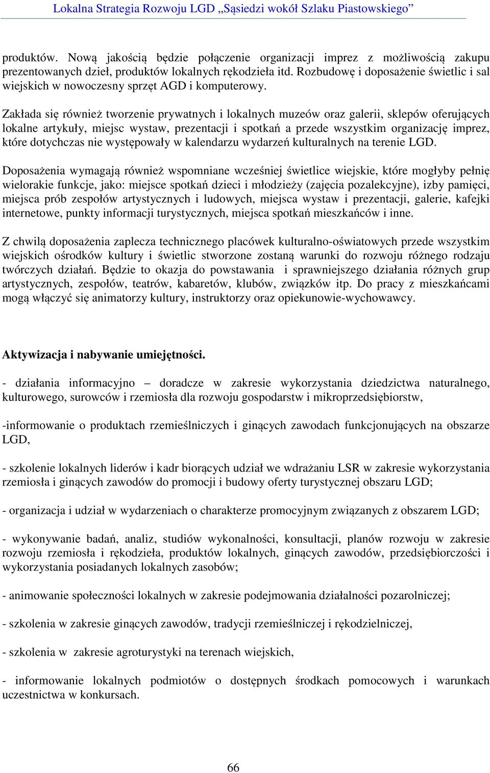 Zakłada się również tworzenie prywatnych i lokalnych muzeów oraz galerii, sklepów oferujących lokalne artykuły, miejsc wystaw, prezentacji i spotkań a przede wszystkim organizację imprez, które