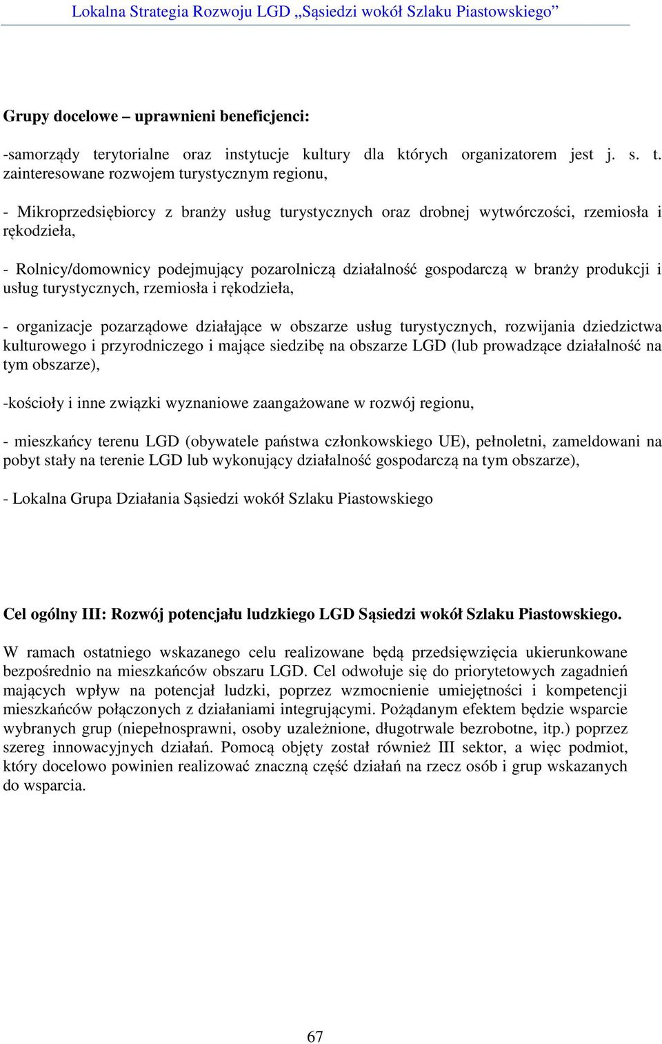 zainteresowane rozwojem turystycznym regionu, - Mikroprzedsiębiorcy z branży usług turystycznych oraz drobnej wytwórczości, rzemiosła i rękodzieła, - Rolnicy/domownicy podejmujący pozarolniczą