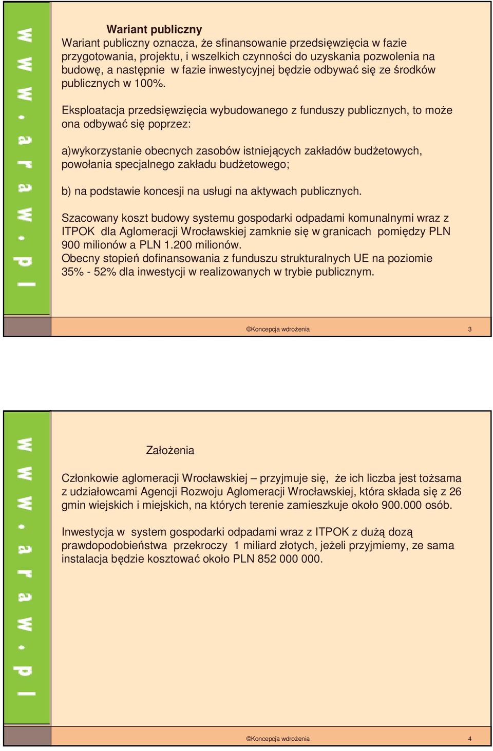 Eksploatacja przedsięwzięcia wybudowanego z funduszy publicznych, to moŝe ona odbywać się poprzez: a)wykorzystanie obecnych zasobów istniejących zakładów budŝetowych, powołania specjalnego zakładu