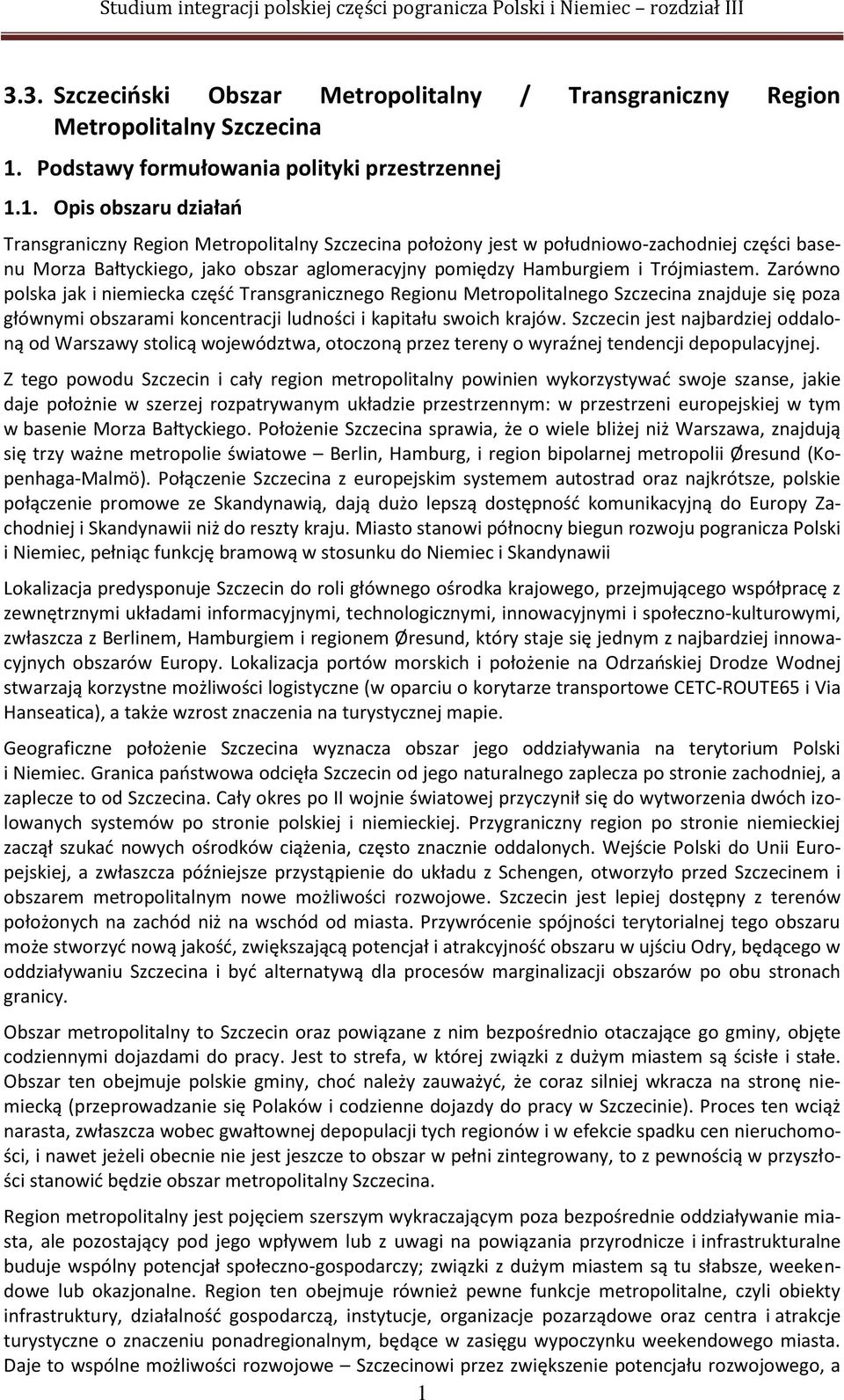 1. Opis obszaru działań Transgraniczny Region Metropolitalny Szczecina położony jest w południowo-zachodniej części basenu Morza Bałtyckiego, jako obszar aglomeracyjny pomiędzy Hamburgiem i