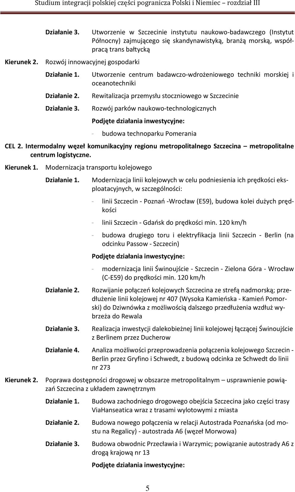 badawczo-wdrożeniowego techniki morskiej i oceanotechniki Rewitalizacja przemysłu stoczniowego w Szczecinie Rozwój parków naukowo-technologicznych - budowa technoparku Pomerania CEL 2.