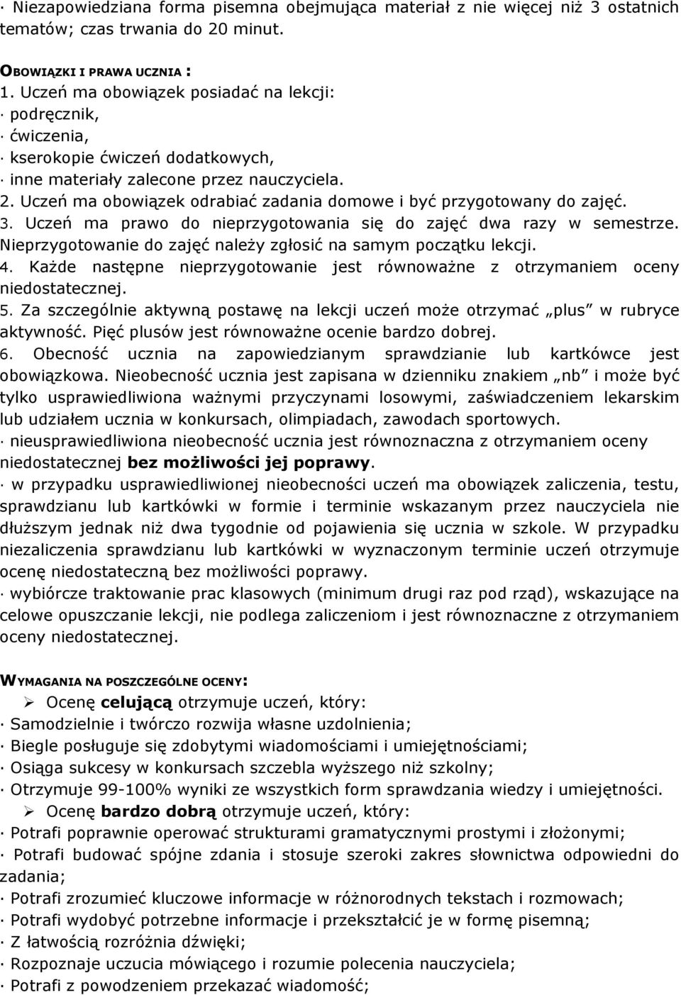 Uczeń ma obowiązek odrabiać zadania domowe i być przygotowany do zajęć. 3. Uczeń ma prawo do nieprzygotowania się do zajęć dwa razy w semestrze.