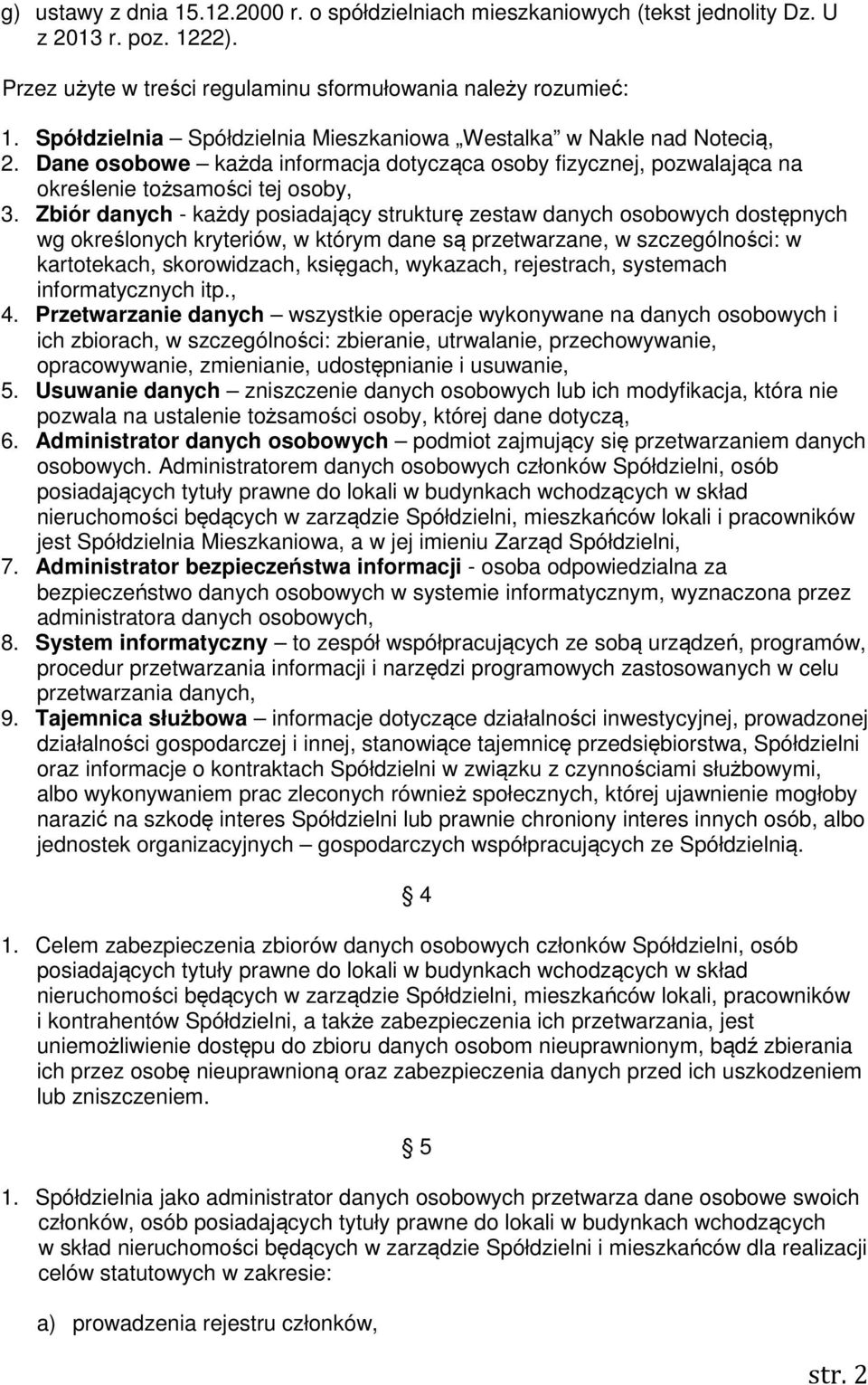 Zbiór danych - każdy posiadający strukturę zestaw danych osobowych dostępnych wg określonych kryteriów, w którym dane są przetwarzane, w szczególności: w kartotekach, skorowidzach, księgach,