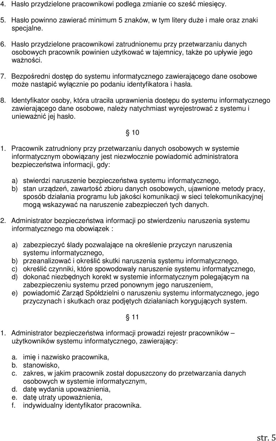 Bezpośredni dostęp do systemu informatycznego zawierającego dane osobowe może nastąpić wyłącznie po podaniu identyfikatora i hasła. 8.