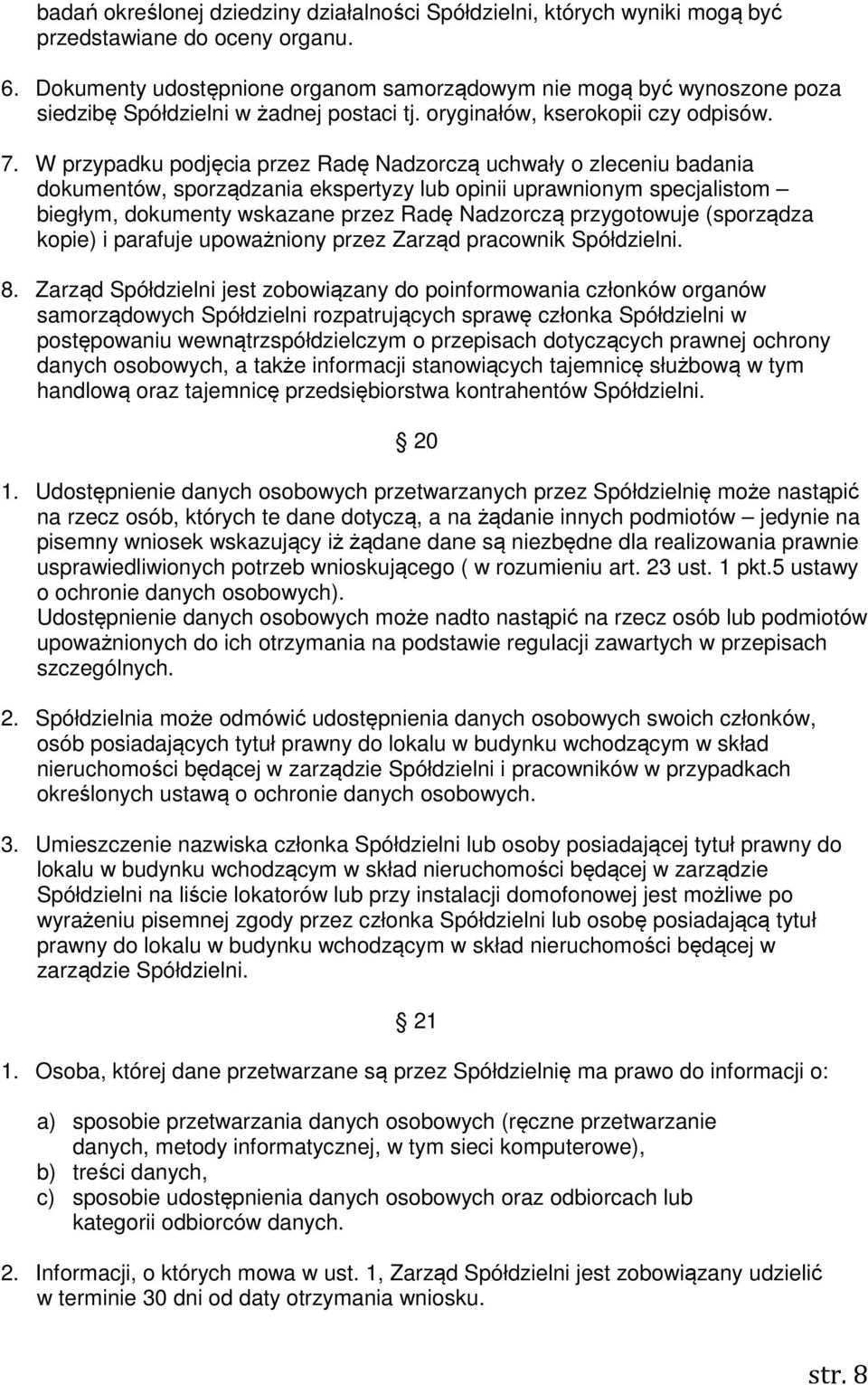 W przypadku podjęcia przez Radę Nadzorczą uchwały o zleceniu badania dokumentów, sporządzania ekspertyzy lub opinii uprawnionym specjalistom biegłym, dokumenty wskazane przez Radę Nadzorczą