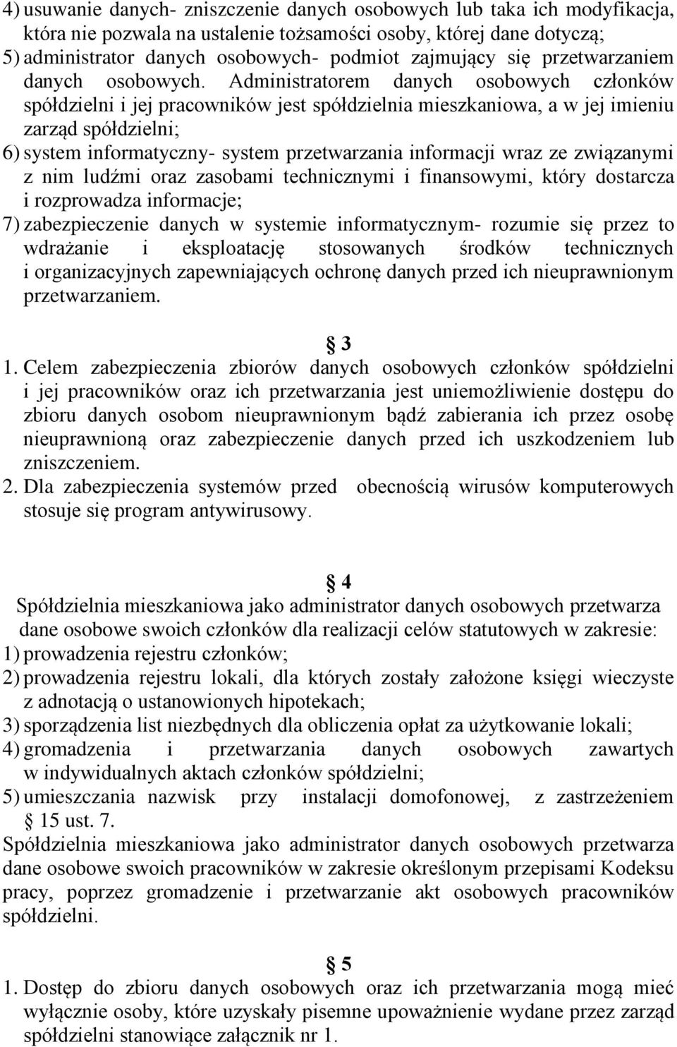 Administratorem danych osobowych członków spółdzielni i jej pracowników jest spółdzielnia mieszkaniowa, a w jej imieniu zarząd spółdzielni; 6) system informatyczny- system przetwarzania informacji