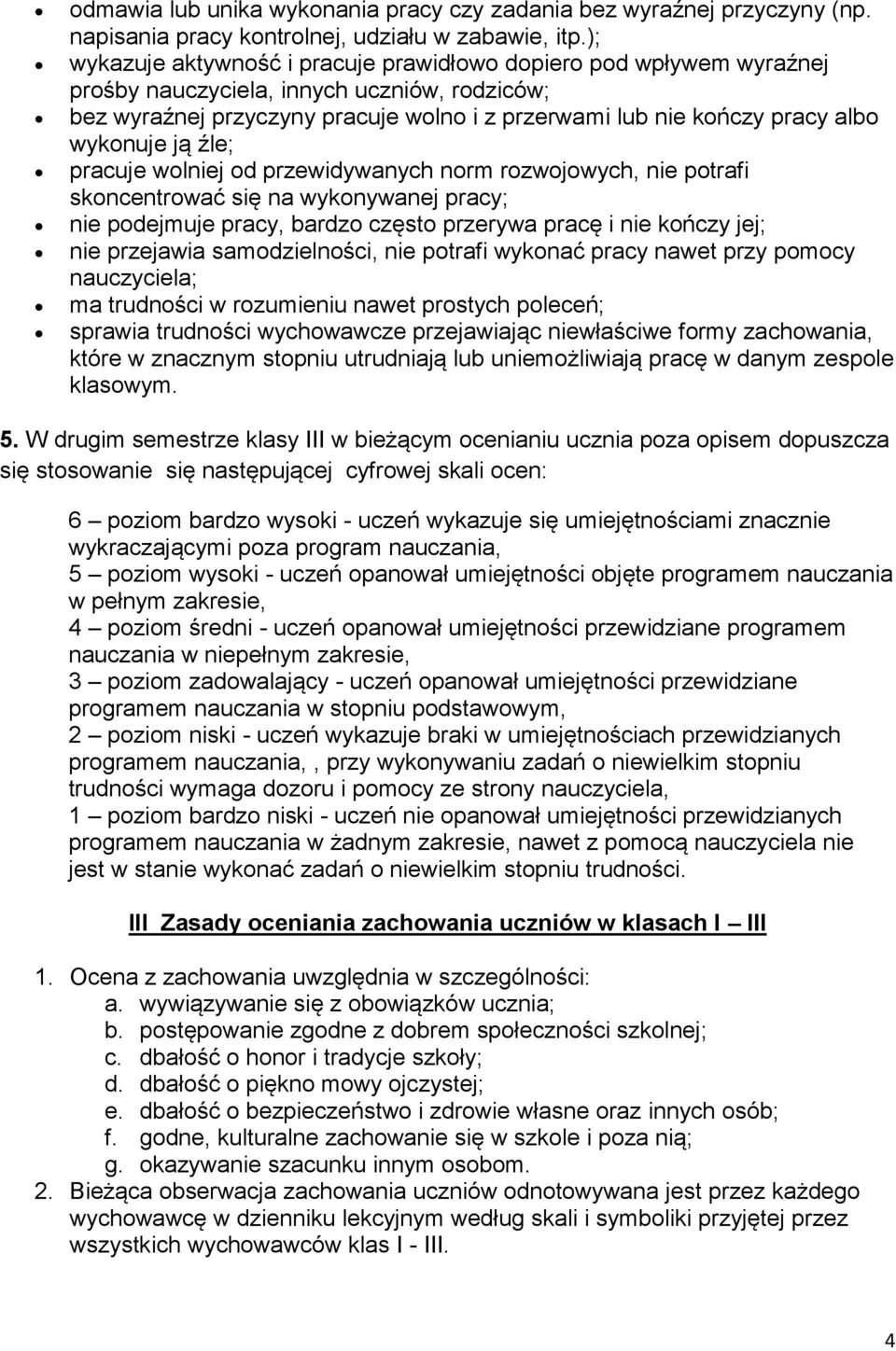 wykonuje ją źle; pracuje wolniej od przewidywanych norm rozwojowych, nie potrafi skoncentrować się na wykonywanej pracy; nie podejmuje pracy, bardzo często przerywa pracę i nie kończy jej; nie