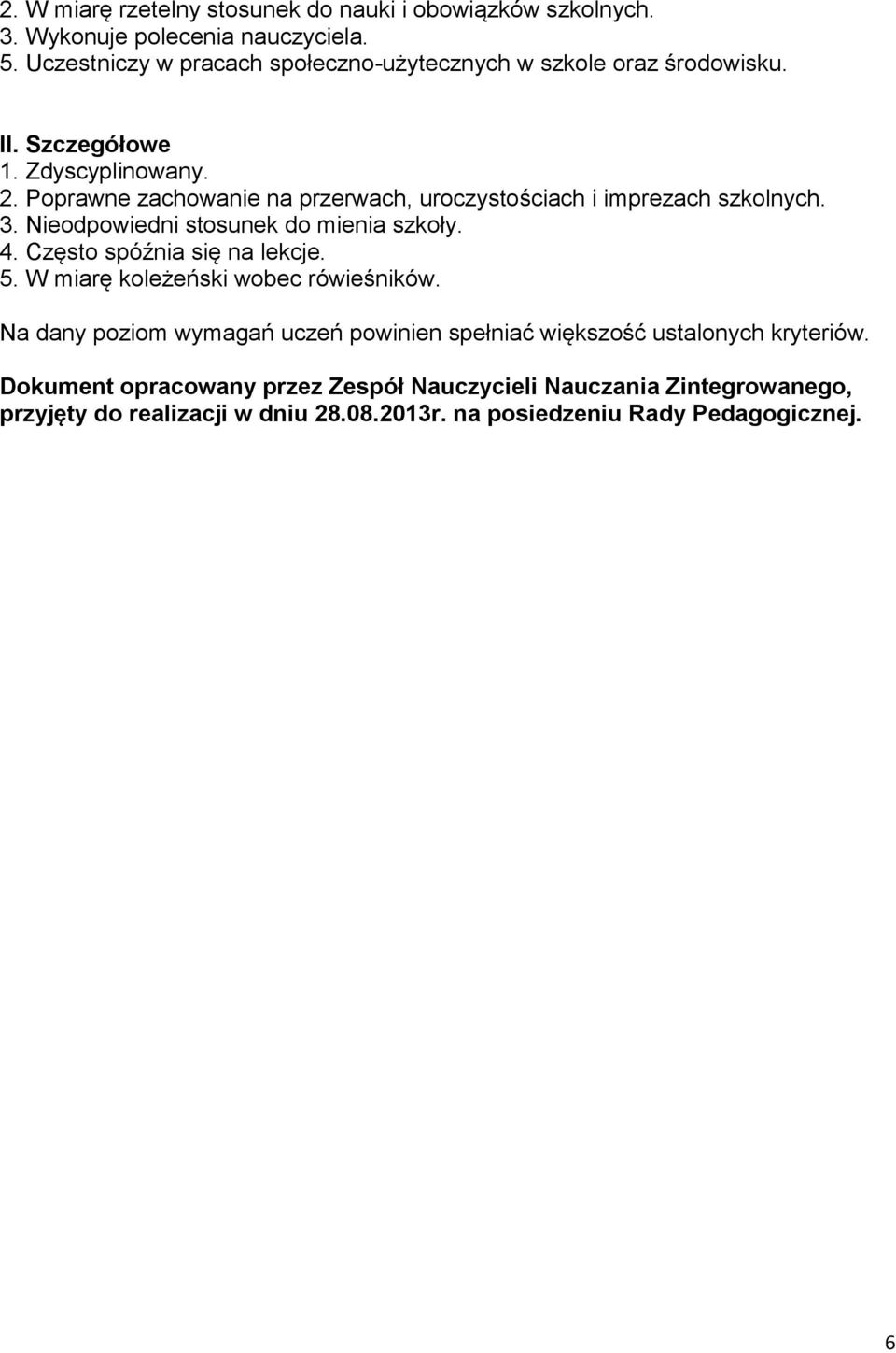 Poprawne zachowanie na przerwach, uroczystościach i imprezach szkolnych. 3. Nieodpowiedni stosunek do mienia szkoły. 4. Często spóźnia się na lekcje. 5.