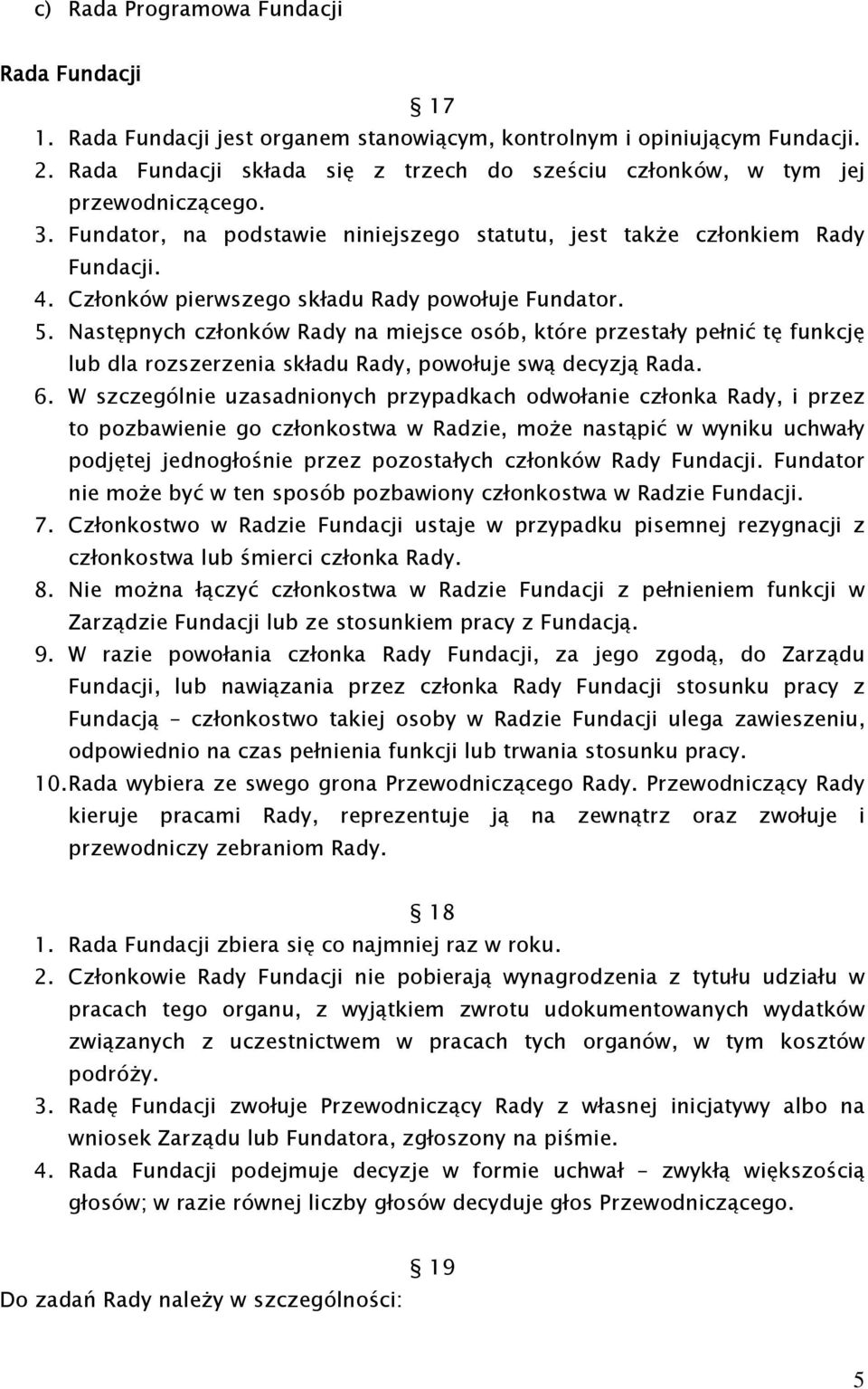 Członków pierwszego składu Rady powołuje Fundator. 5. Następnych członków Rady na miejsce osób, które przestały pełnić tę funkcję lub dla rozszerzenia składu Rady, powołuje swą decyzją Rada. 6.