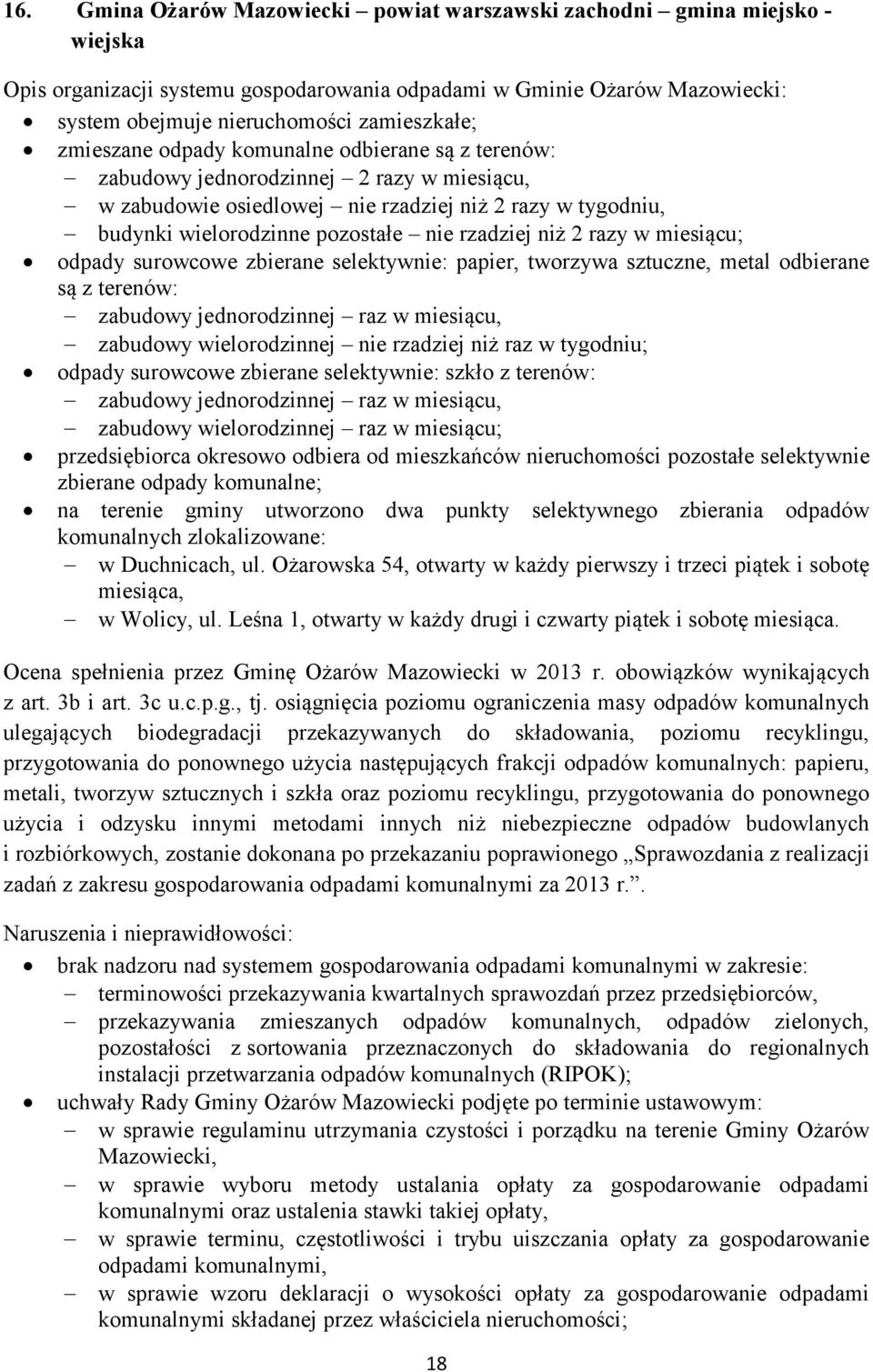 zbierane selektywnie: papier, tworzywa sztuczne, metal odbierane są z terenów: zabudowy jednorodzinnej raz w miesiącu, zabudowy wielorodzinnej nie rzadziej niż raz w tygodniu; odpady surowcowe