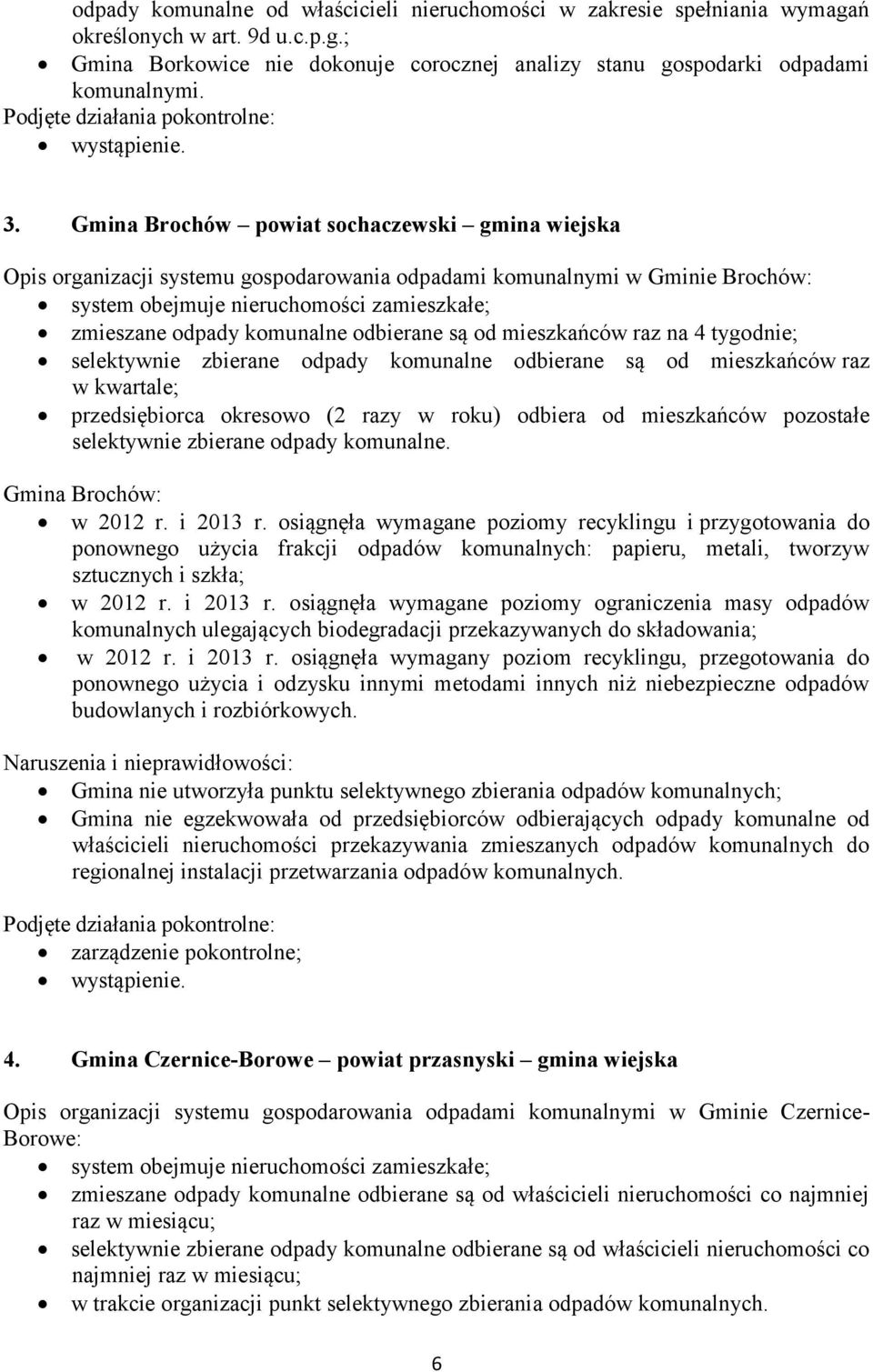 Gmina Brochów powiat sochaczewski gmina wiejska Opis organizacji systemu gospodarowania odpadami komunalnymi w Gminie Brochów: zmieszane odpady komunalne odbierane są od mieszkańców raz na 4