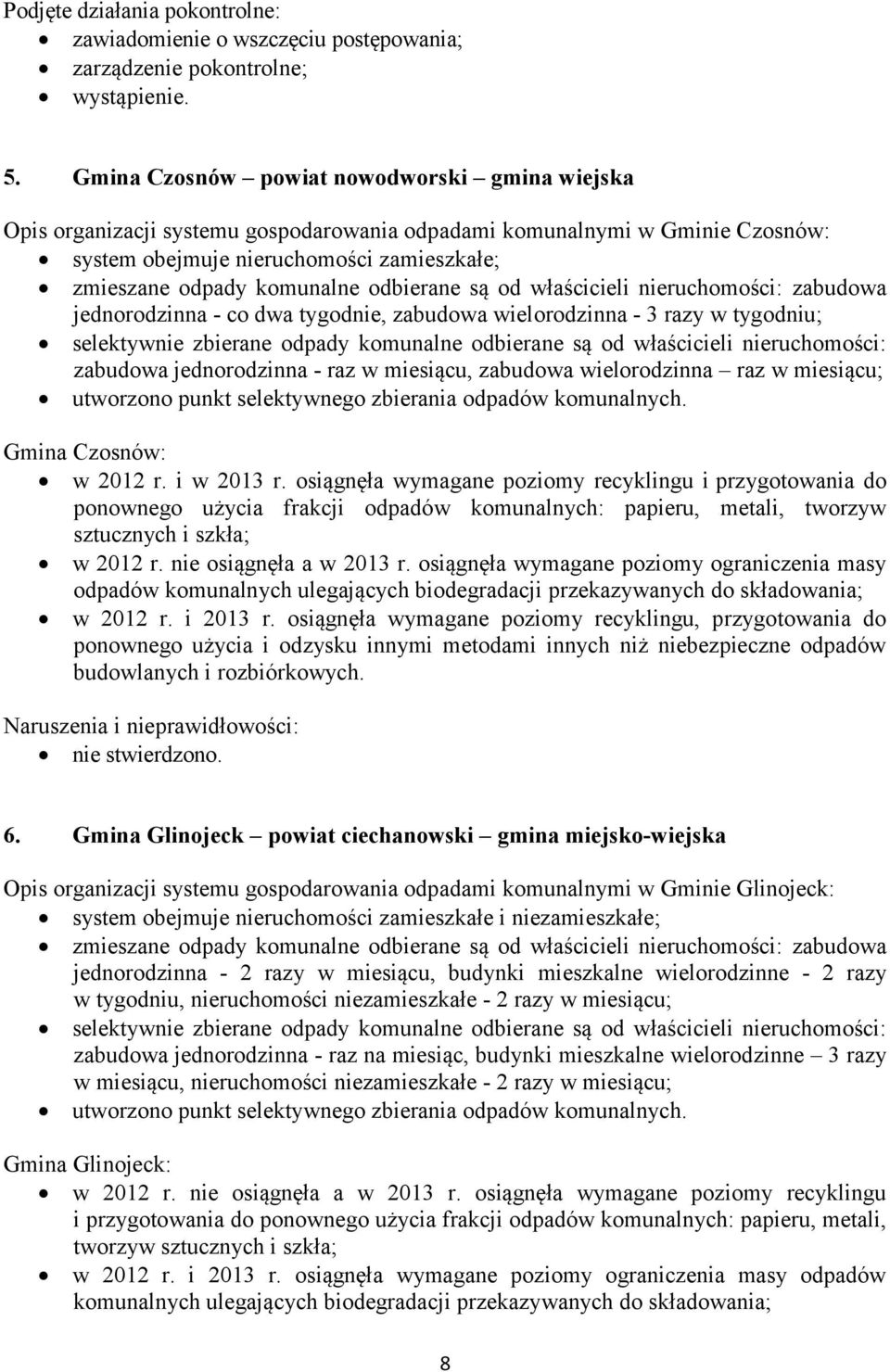 zabudowa jednorodzinna - co dwa tygodnie, zabudowa wielorodzinna - 3 razy w tygodniu; selektywnie zbierane odpady komunalne odbierane są od właścicieli nieruchomości: zabudowa jednorodzinna - raz w