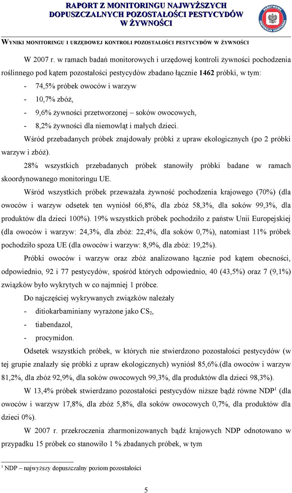 9,6% żywności przetworzonej soków owocowych, - 8,2% żywności dla niemowląt i małych dzieci. Wśród przebadanych próbek znajdowały próbki z upraw ekologicznych (po 2 próbki warzyw i zbóż).