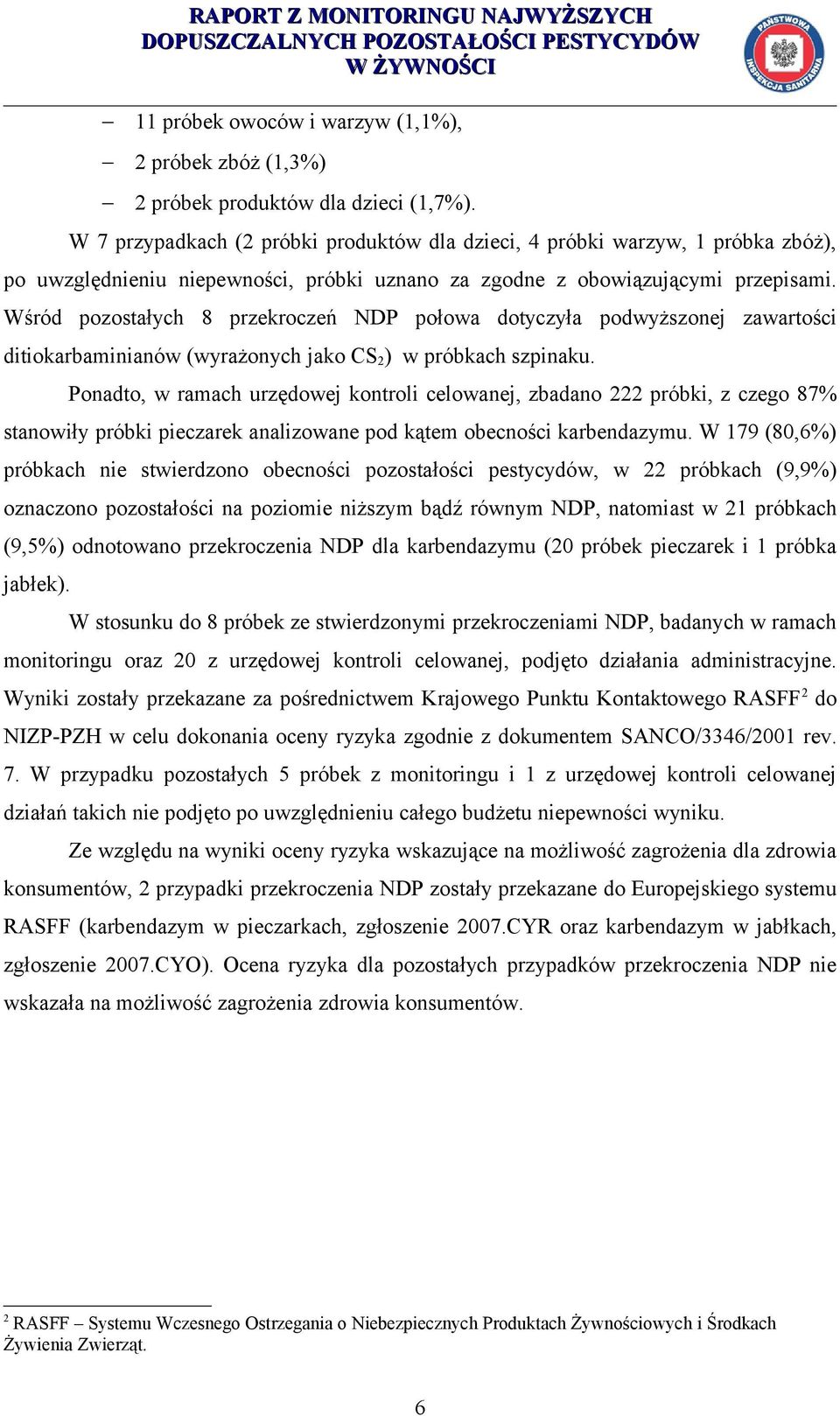 Wśród pozostałych 8 przekroczeń NDP połowa dotyczyła podwyższonej zawartości ditiokarbaminianów (wyrażonych jako CS 2 ) w próbkach szpinaku.