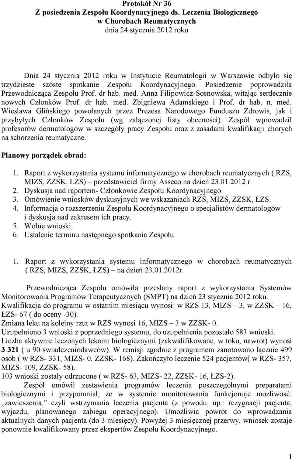 Koordynacyjnego. Posiedzenie poprowadziła Przewodnicząca Zespołu Prof. dr hab. med. Anna Filipowicz-Sosnowska, witając serdecznie nowych Członków Prof. dr hab. med. Zbigniewa Adamskiego i Prof.