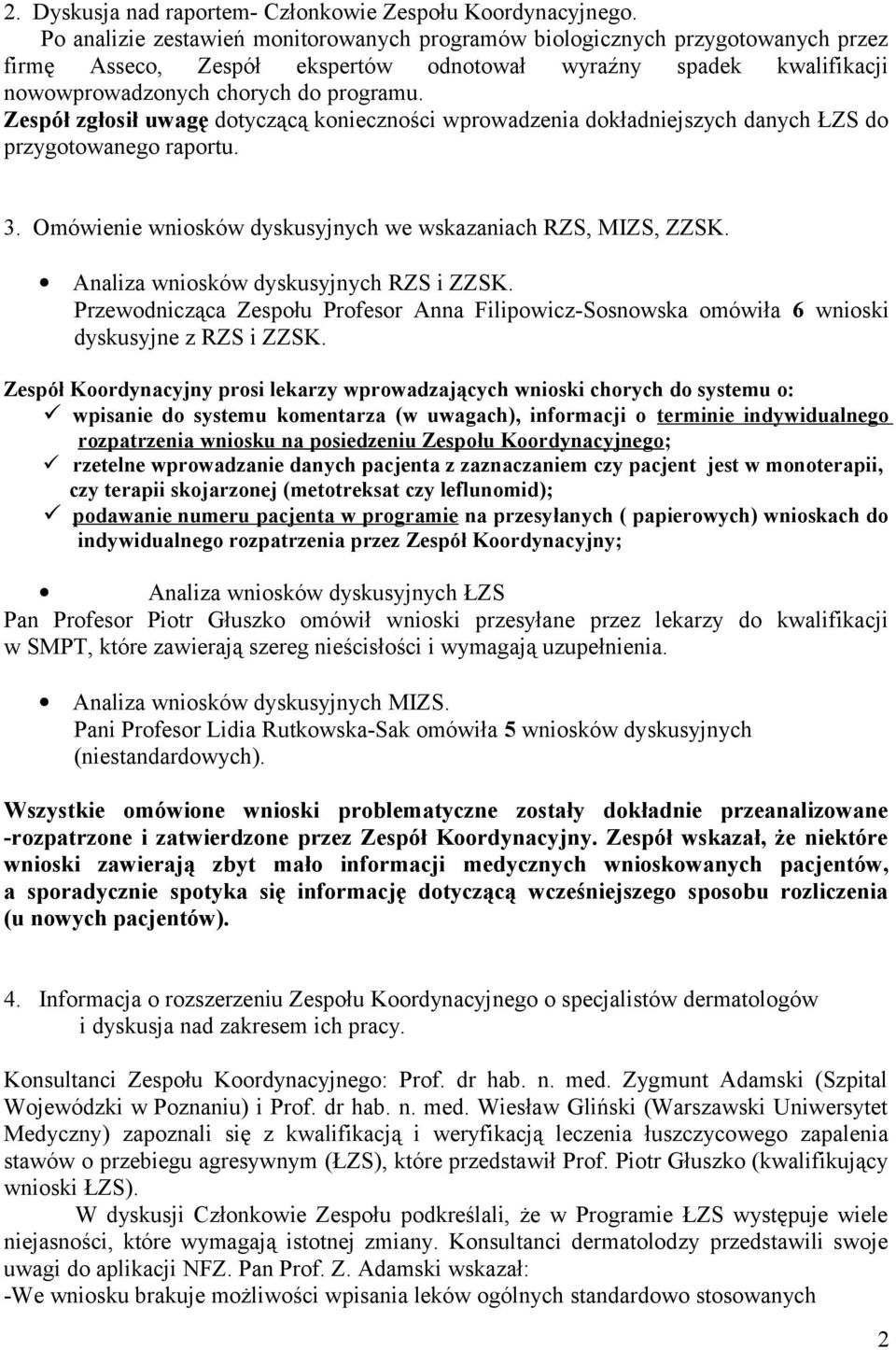 Zespół zgłosił uwagę dotyczącą konieczności wprowadzenia dokładniejszych danych ŁZS do przygotowanego raportu. 3. Omówienie wniosków dyskusyjnych we wskazaniach RZS, MIZS, ZZSK.