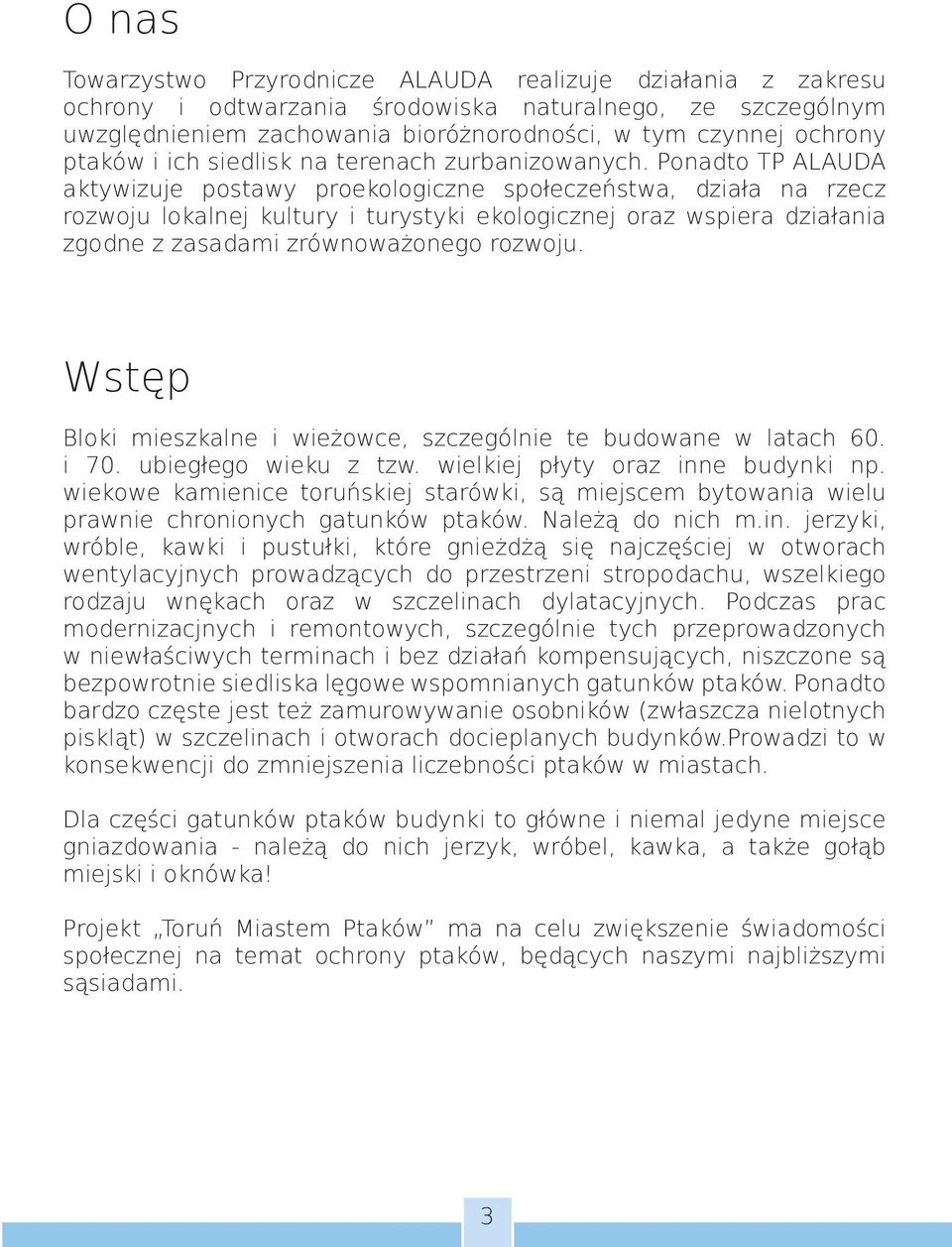 Ponadto TP ALAUDA aktywizuje postawy proekologiczne społeczeństwa, działa na rzecz rozwoju lokalnej kultury i turystyki ekologicznej oraz wspiera działania zgodne z zasadami zrównoważonego rozwoju.