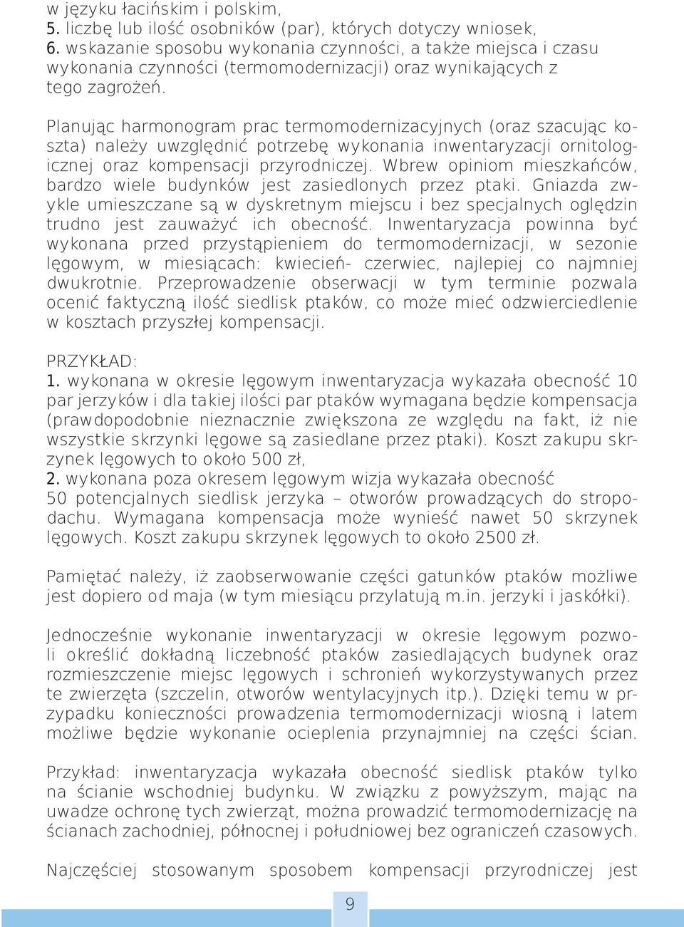 Planując harmonogram prac termomodernizacyjnych (oraz szacując koszta) należy uwzględnić potrzebę wykonania inwentaryzacji ornitologicznej oraz kompensacji przyrodniczej.