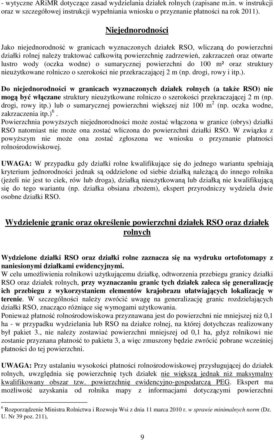 wody (oczka wodne) o sumarycznej powierzchni do 100 m² oraz struktury nieużytkowane rolniczo o szerokości nie przekraczającej 2 m (np. drogi, rowy i itp.). Do niejednorodności w granicach wyznaczonych działek rolnych (a także RSO) nie mogą być włączane struktury nieużytkowane rolniczo o szerokości przekraczającej 2 m (np.