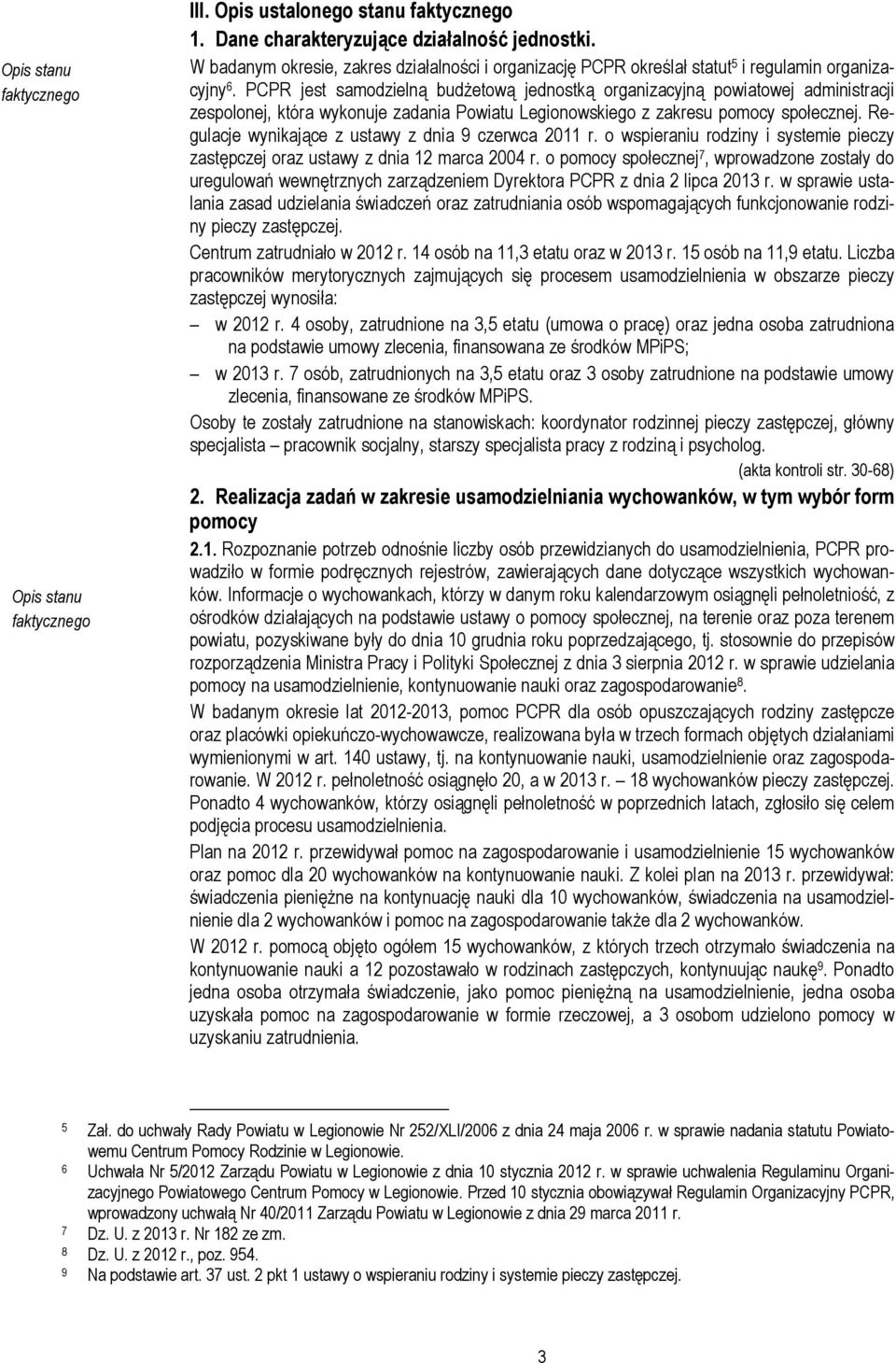 PCPR jest samodzielną budżetową jednostką organizacyjną powiatowej administracji zespolonej, która wykonuje zadania Powiatu Legionowskiego z zakresu pomocy społecznej.