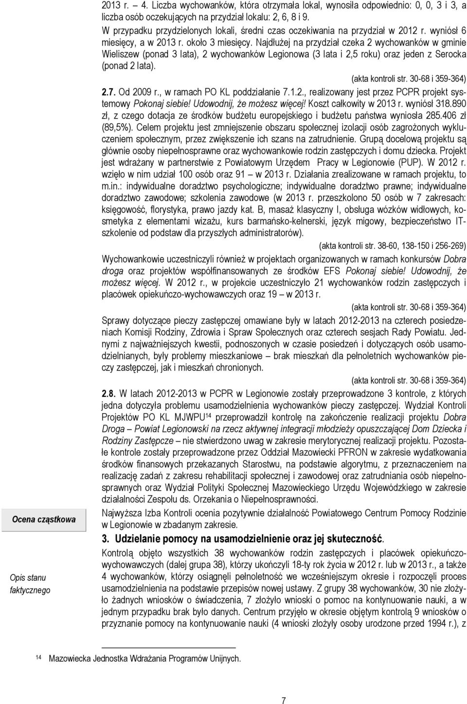 Najdłużej na przydział czeka 2 wychowanków w gminie Wieliszew (ponad 3 lata), 2 wychowanków Legionowa (3 lata i 2,5 roku) oraz jeden z Serocka (ponad 2 lata). (akta kontroli str. 30-68 i 359-364) 2.7.