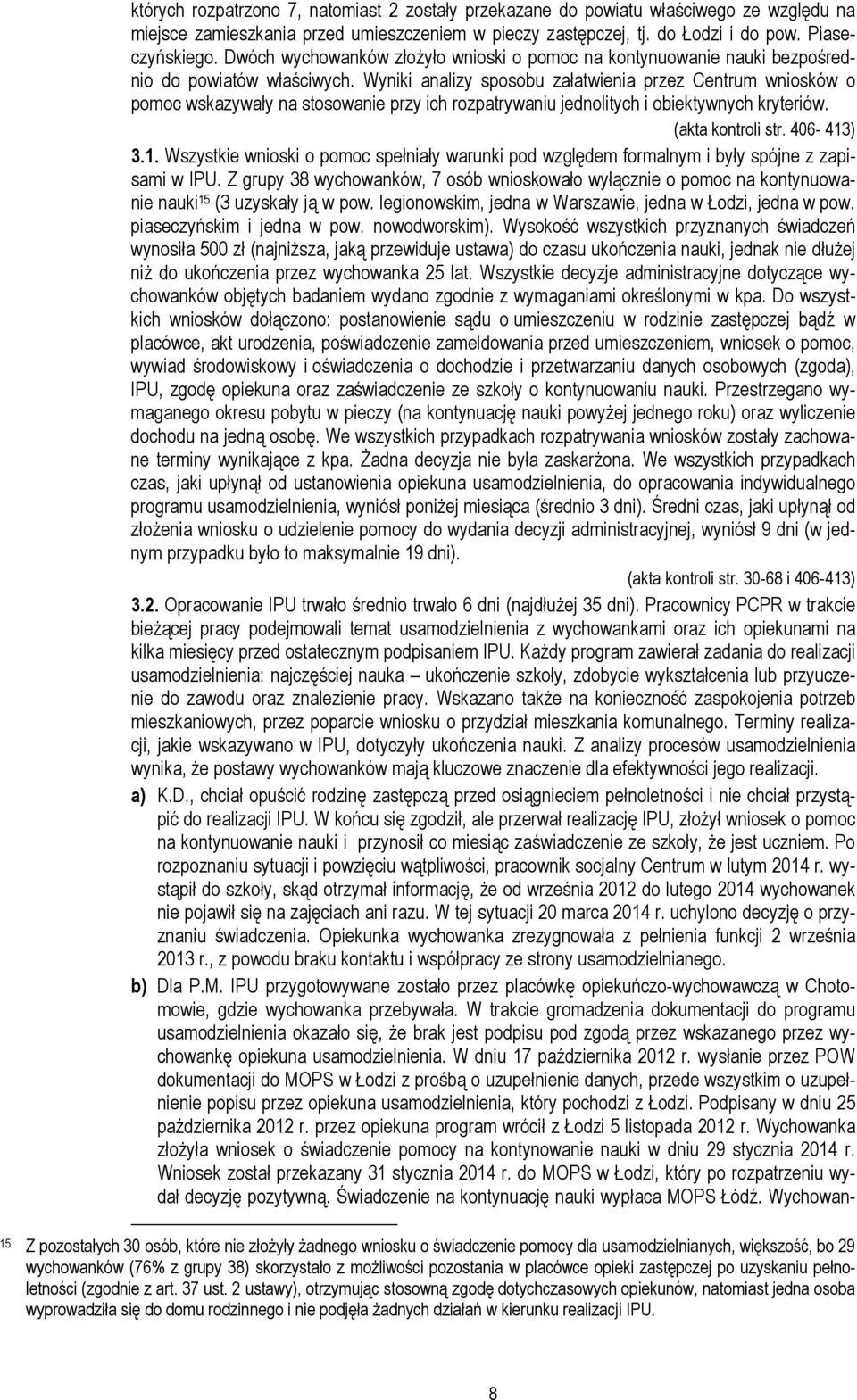 Wyniki analizy sposobu załatwienia przez Centrum wniosków o pomoc wskazywały na stosowanie przy ich rozpatrywaniu jednolitych i obiektywnych kryteriów. (akta kontroli str. 406-413