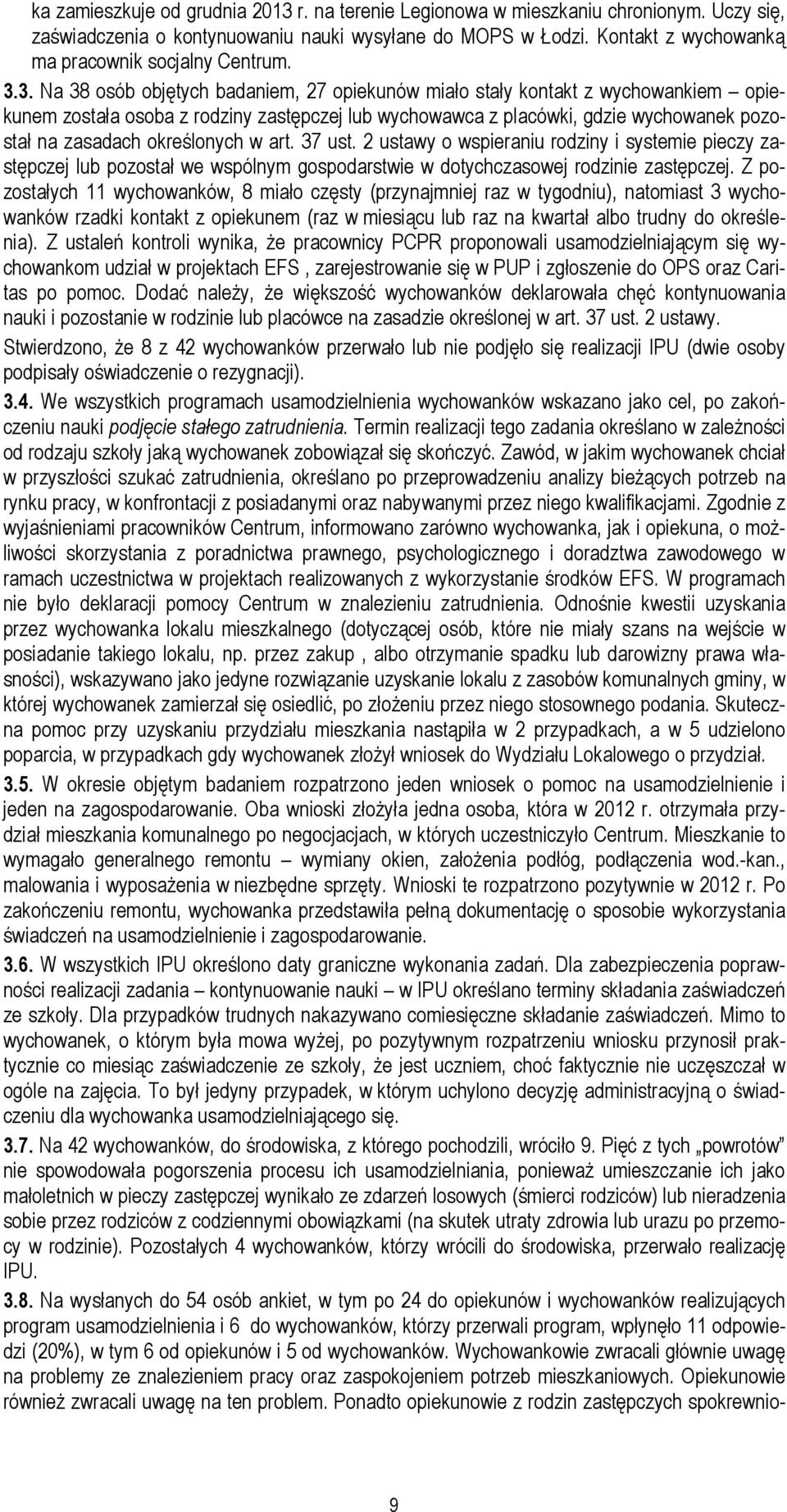3. Na 38 osób objętych badaniem, 27 opiekunów miało stały kontakt z wychowankiem opiekunem została osoba z rodziny zastępczej lub wychowawca z placówki, gdzie wychowanek pozostał na zasadach