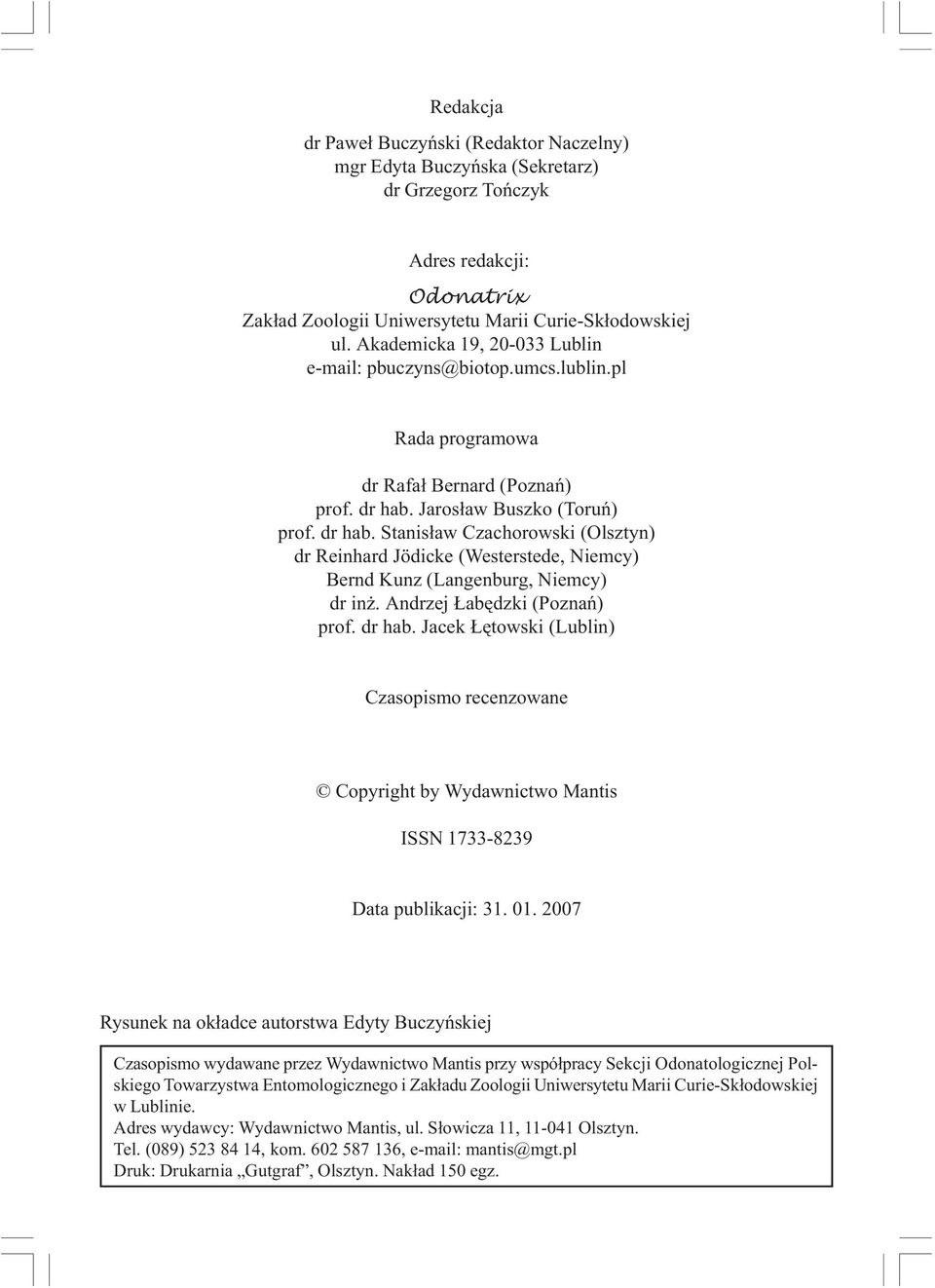 Jaros³aw Buszko (Toruñ) prof. dr hab. Stanis³aw Czachorowski (Olsztyn) dr Reinhard Jödicke (Westerstede, Niemcy) Bernd Kunz (Langenburg, Niemcy) dr in. Andrzej abêdzki (Poznañ) prof. dr hab. Jacek êtowski (Lublin) Czasopismo recenzowane Copyright by Wydawnictwo Mantis ISSN 1733-8239 Data publikacji: 31.