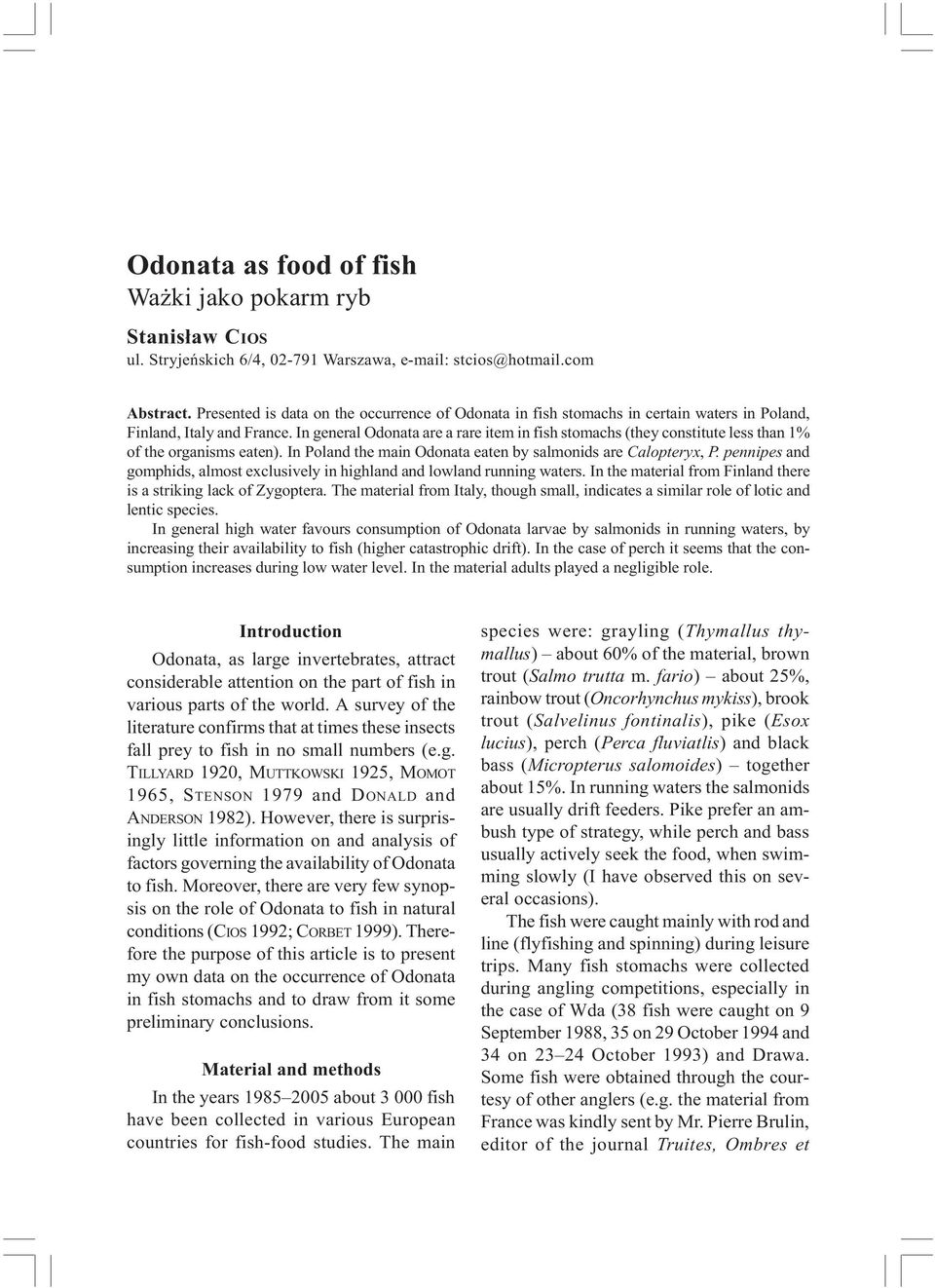 In general Odonata are a rare item in fish stomachs (they constitute less than 1% of the organisms eaten). In Poland the main Odonata eaten by salmonids are Calopteryx, P.