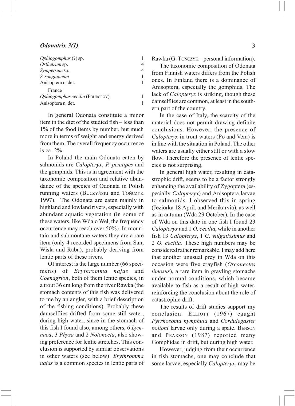1 In general Odonata constitute a minor item in the diet of the studied fish less than 1% of the food items by number, but much more in terms of weight and energy derived from them.
