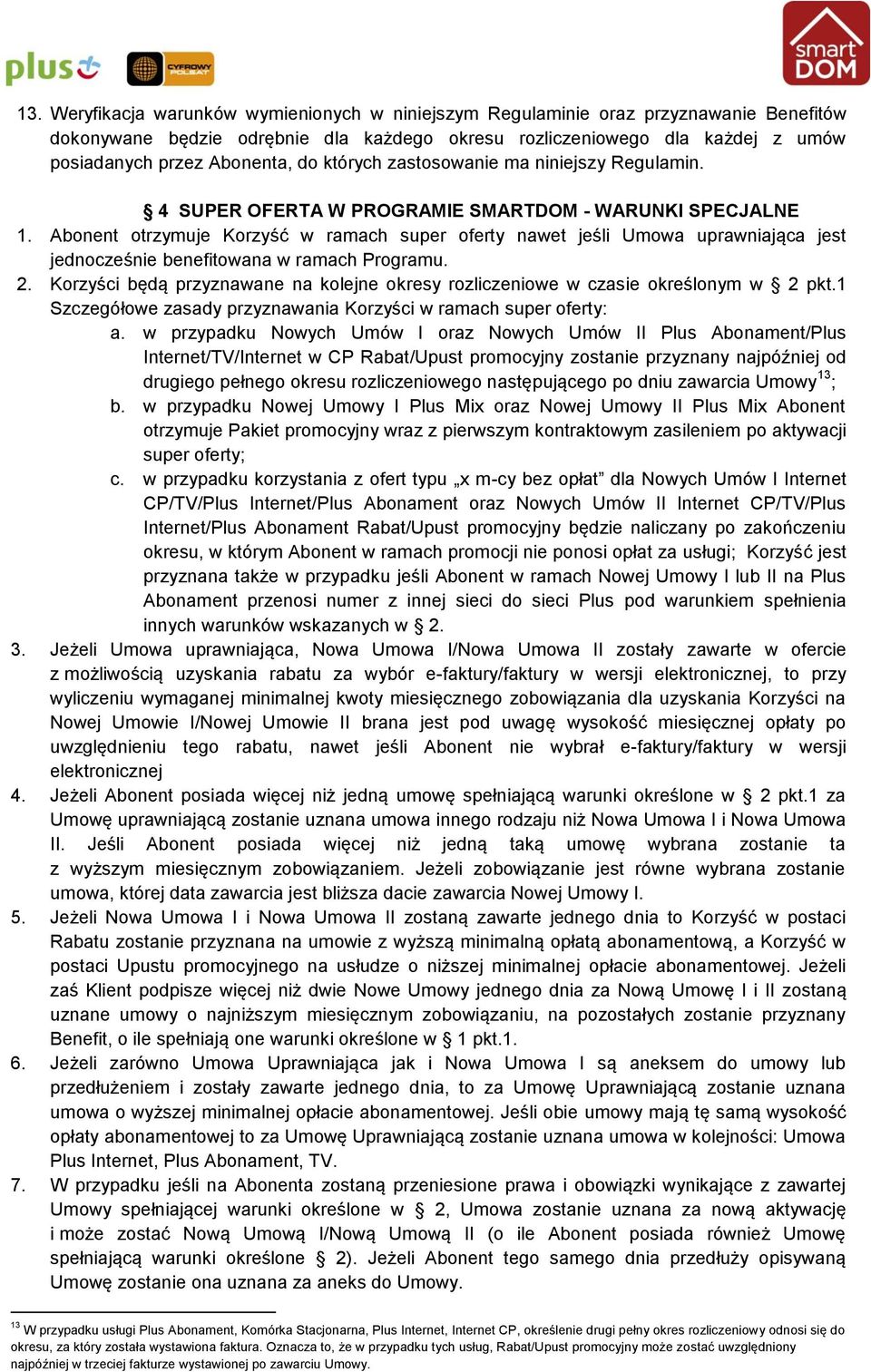 Abonent otrzymuje Korzyść w ramach super oferty nawet jeśli Umowa uprawniająca jest jednocześnie benefitowana w ramach Programu. 2.