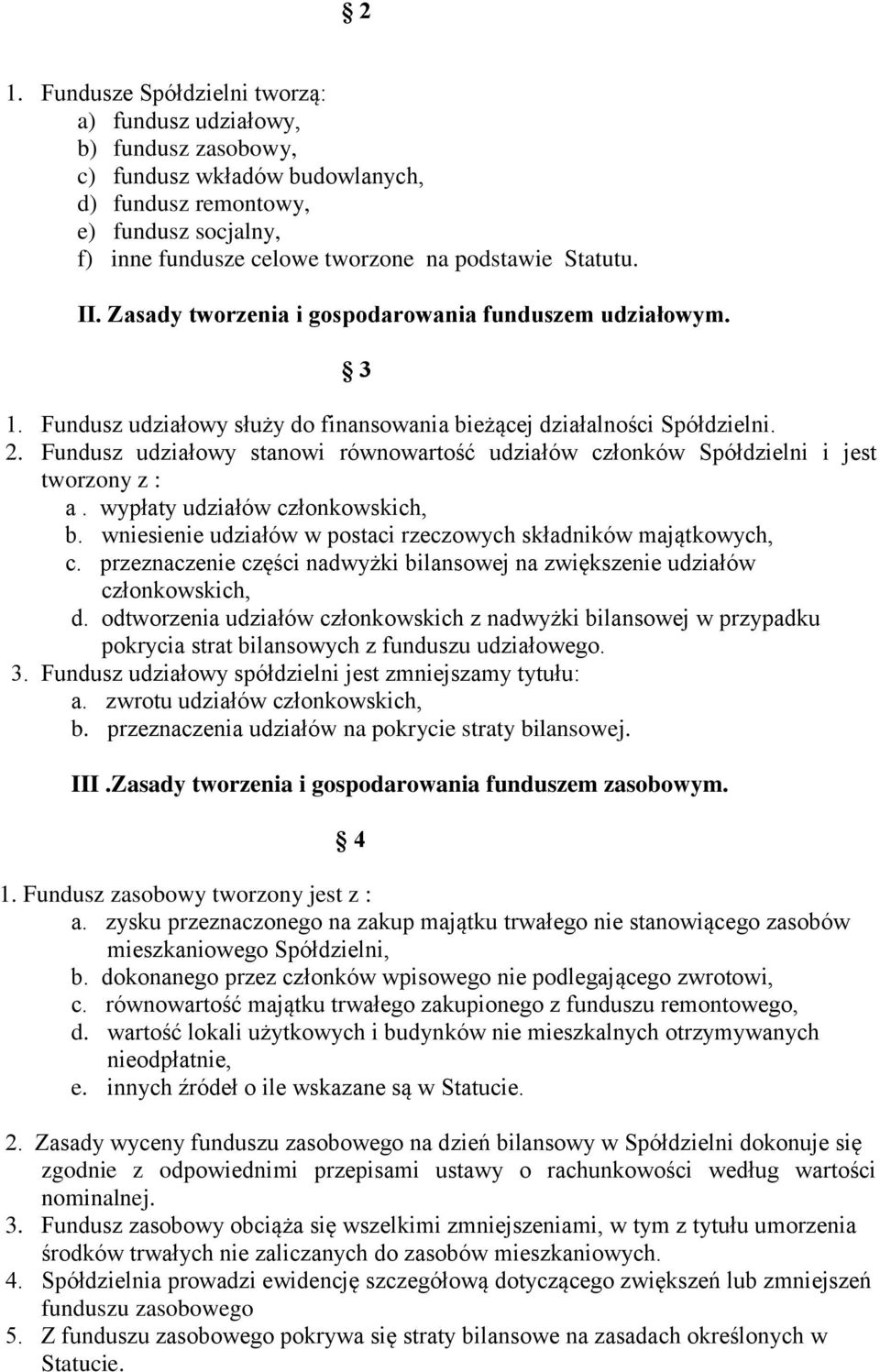 Fundusz udziałowy stanowi równowartość udziałów członków Spółdzielni i jest tworzony z : a. wypłaty udziałów członkowskich, b. wniesienie udziałów w postaci rzeczowych składników majątkowych, c.