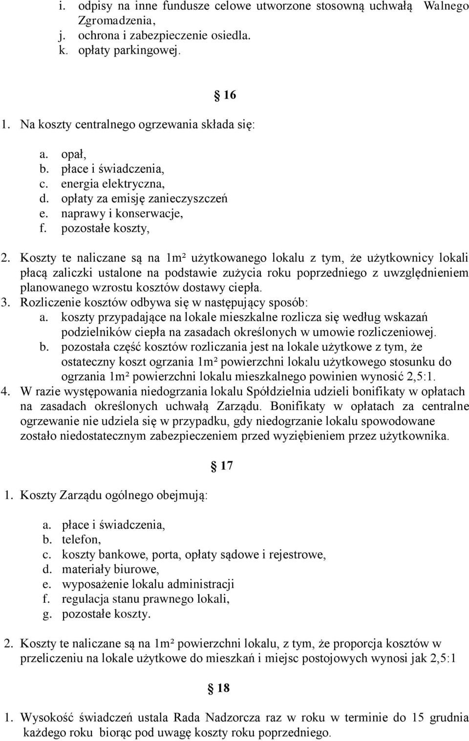 Koszty te naliczane są na 1m² użytkowanego lokalu z tym, że użytkownicy lokali płacą zaliczki ustalone na podstawie zużycia roku poprzedniego z uwzględnieniem planowanego wzrostu kosztów dostawy