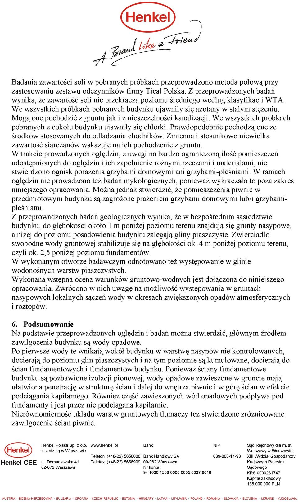 Mogą one pochodzić z gruntu jak i z nieszczelności kanalizacji. We wszystkich próbkach pobranych z cokołu budynku ujawniły się chlorki.