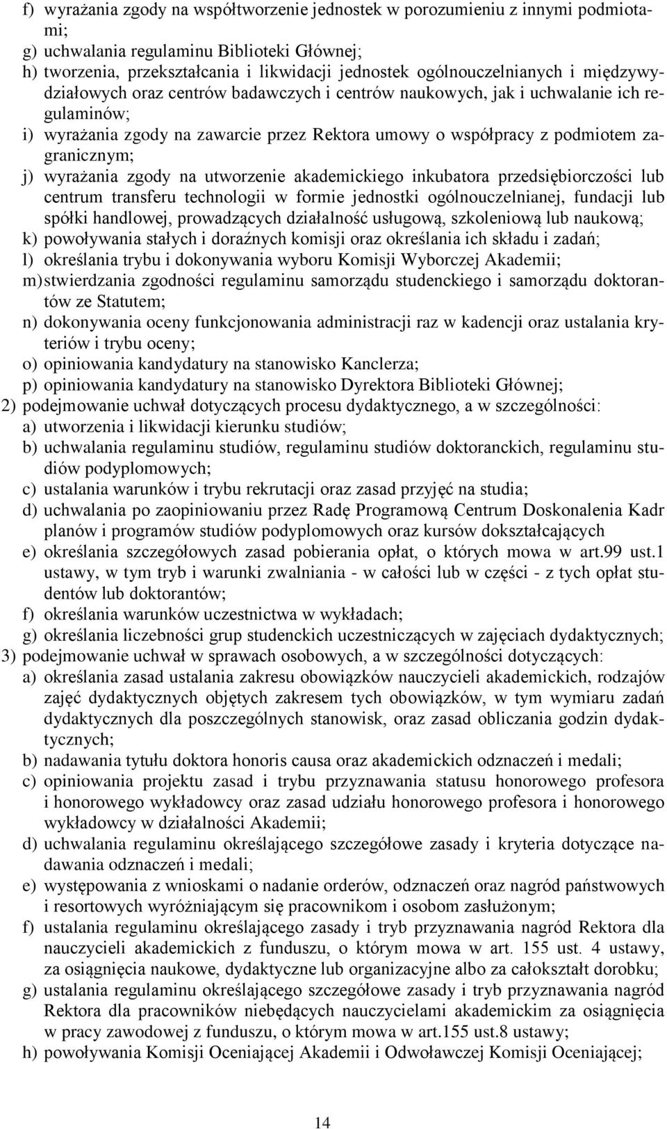 wyrażania zgody na utworzenie akademickiego inkubatora przedsiębiorczości lub centrum transferu technologii w formie jednostki ogólnouczelnianej, fundacji lub spółki handlowej, prowadzących