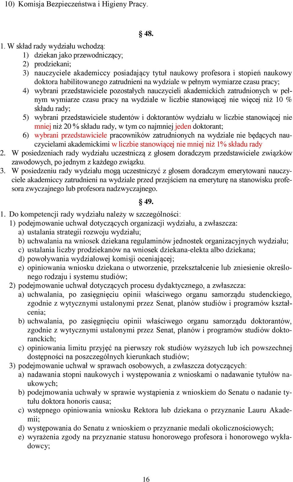 wydziale w pełnym wymiarze czasu pracy; 4) wybrani przedstawiciele pozostałych nauczycieli akademickich zatrudnionych w pełnym wymiarze czasu pracy na wydziale w liczbie stanowiącej nie więcej niż 10