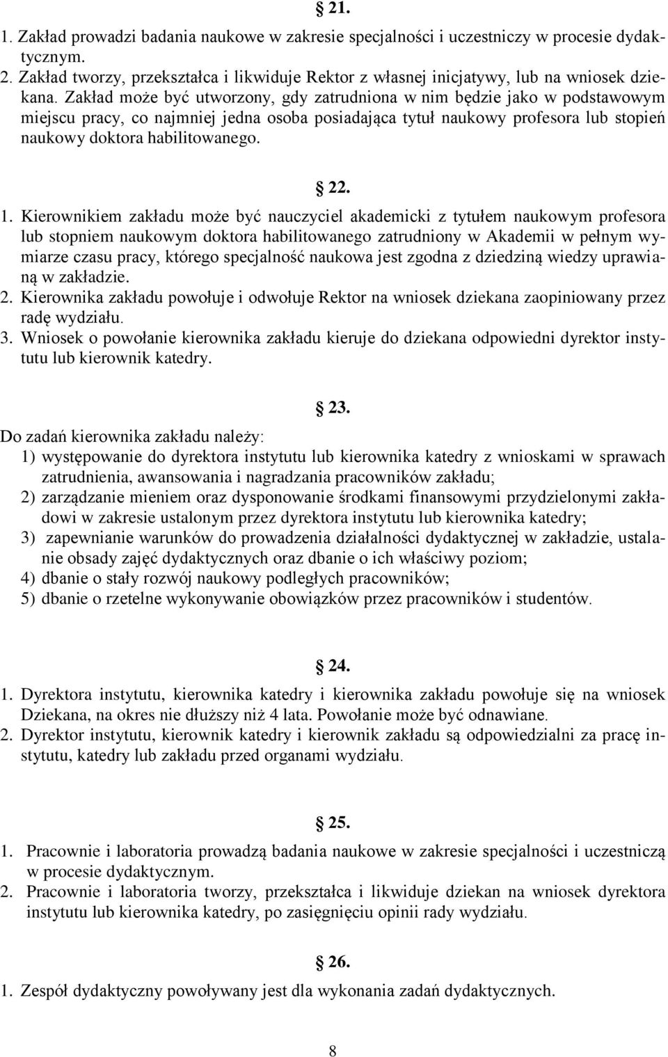 Kierownikiem zakładu może być nauczyciel akademicki z tytułem naukowym profesora lub stopniem naukowym doktora habilitowanego zatrudniony w Akademii w pełnym wymiarze czasu pracy, którego specjalność